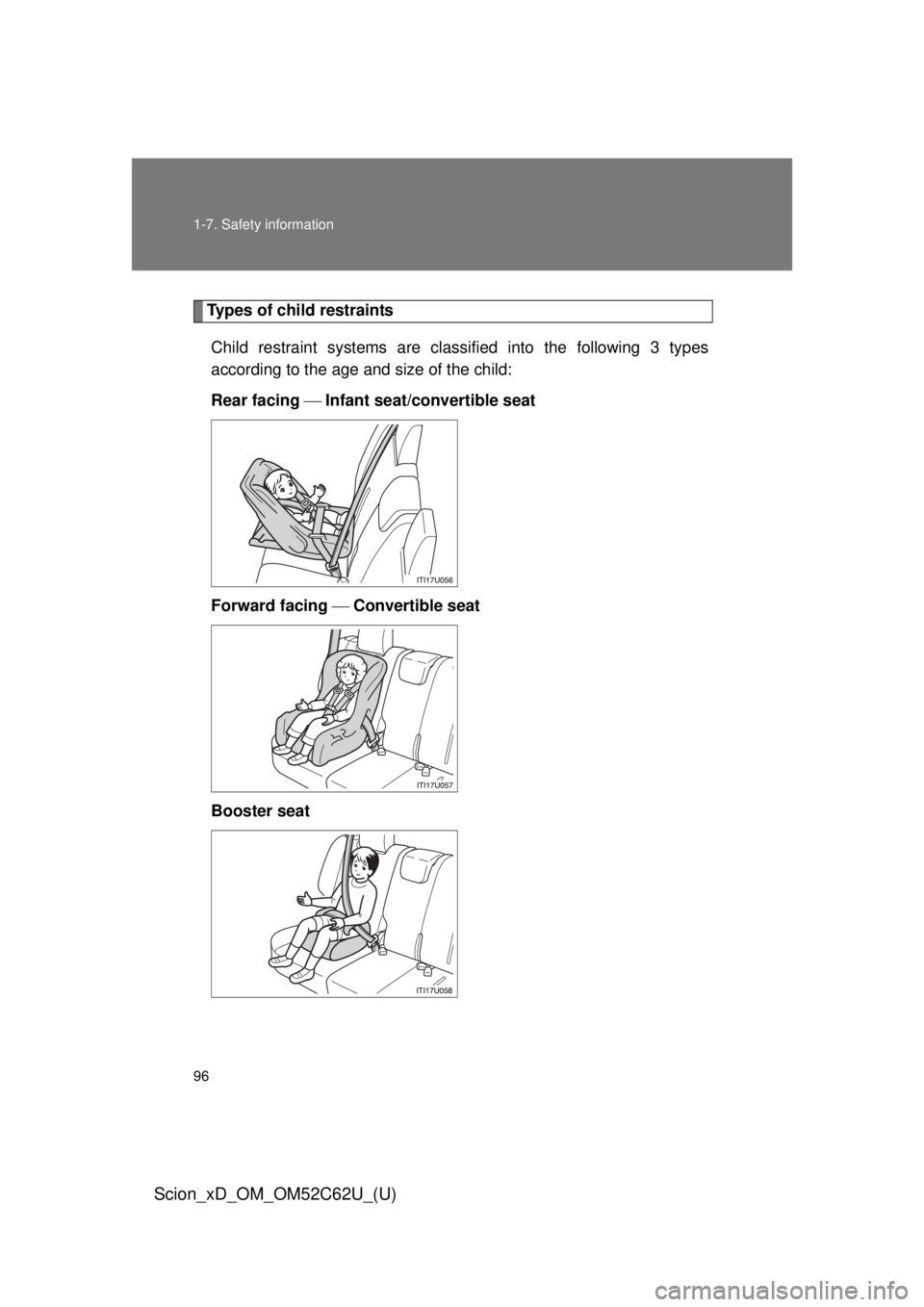 TOYOTA xD 2013  Owners Manual (in English) 96 1-7. Safety information
Scion_xD_OM_OM52C62U_(U)
Types of child restraintsChild restraint systems are clas sified into the following 3 types
according to the age and size of the child:
Rear facing 