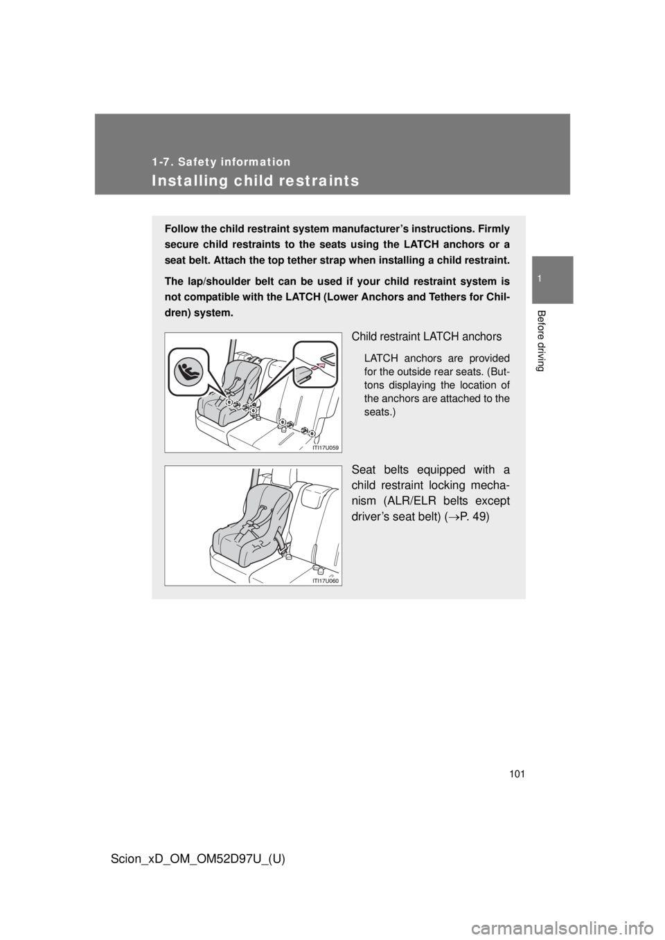 TOYOTA xD 2013  Owners Manual (in English) 101
1
1-7. Safety information
Before driving
Scion_xD_OM_OM52D97U_(U)
Installing child restraints
Follow the child restraint system manufacturer’s instructions. Firmly
secure child restraints to the