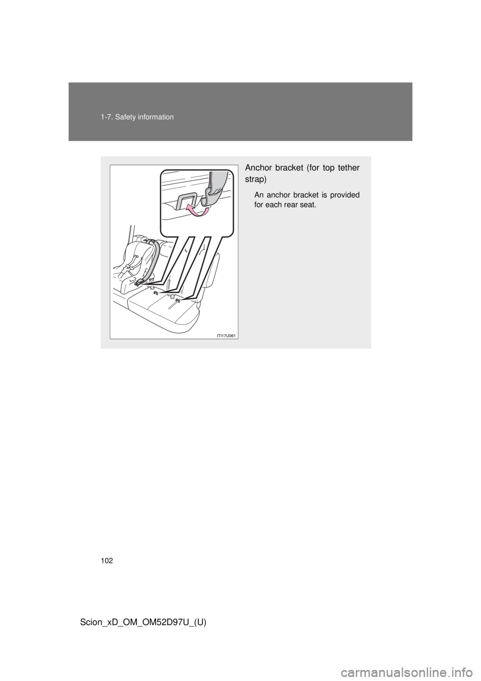 TOYOTA xD 2013  Owners Manual (in English) 102 1-7. Safety information
Scion_xD_OM_OM52D97U_(U)
Anchor bracket (for top tether
strap)
An anchor bracket is provided
for each rear seat. 