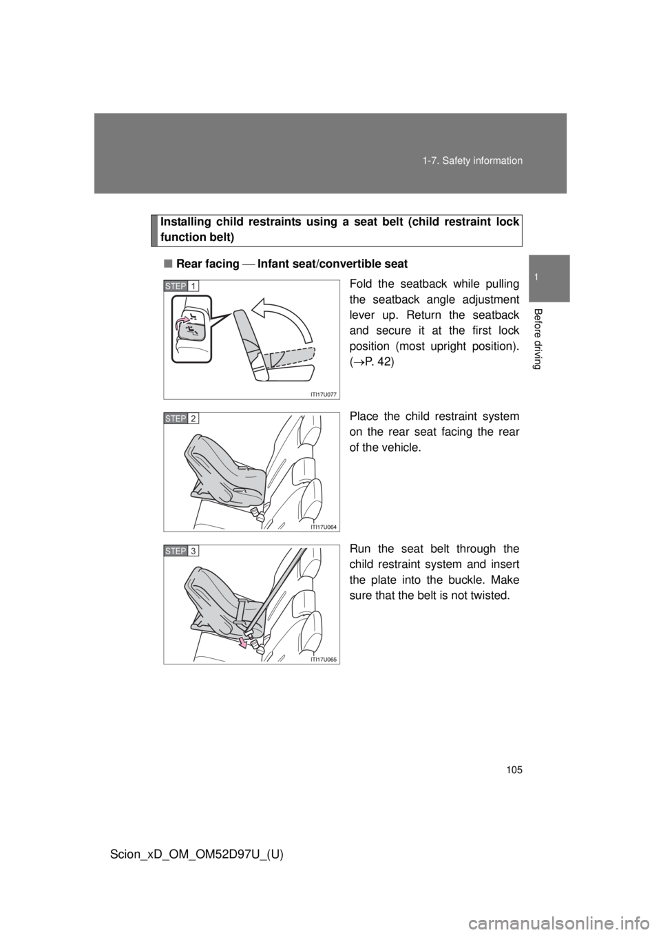 TOYOTA xD 2013  Owners Manual (in English) 105
1-7. Safety information
1
Before driving
Scion_xD_OM_OM52D97U_(U)
Installing child restraints using a 
seat belt (child restraint lock
function belt)
■ Rear facing  Infant seat/convertible