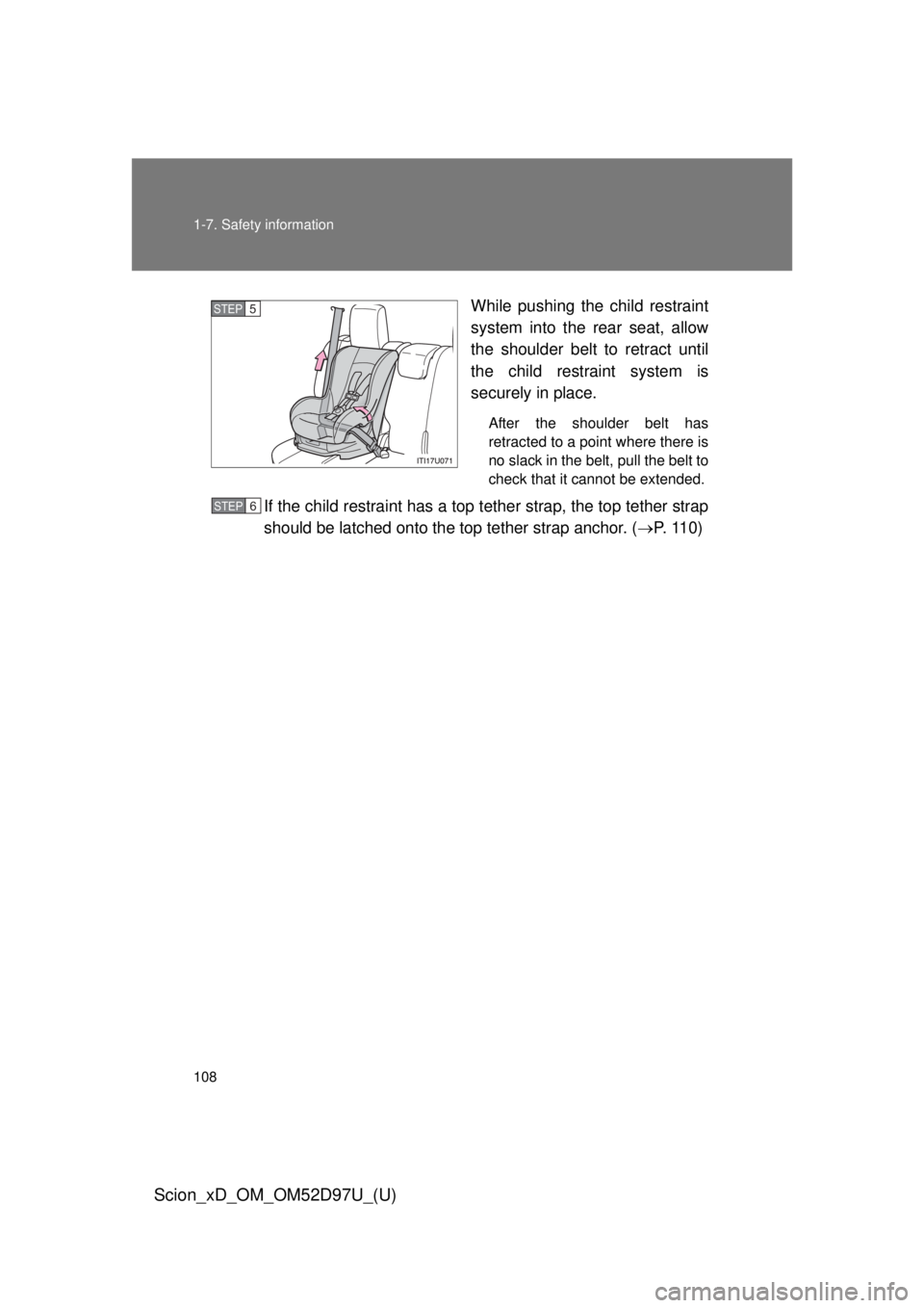 TOYOTA xD 2013  Owners Manual (in English) 108 1-7. Safety information
Scion_xD_OM_OM52D97U_(U)
While pushing the child restraint
system into the rear seat, allow
the shoulder belt to retract until
the child restraint system is
securely in pla