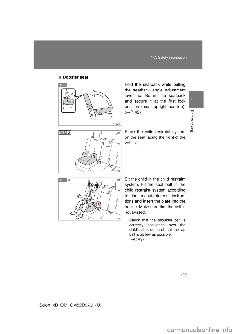 TOYOTA xD 2013  Owners Manual (in English) 109
1-7. Safety information
1
Before driving
Scion_xD_OM_OM52D97U_(U)
■
Booster seat
Fold the seatback while pulling
the seatback angle adjustment
lever up. Return the seatback
and secure it at the 