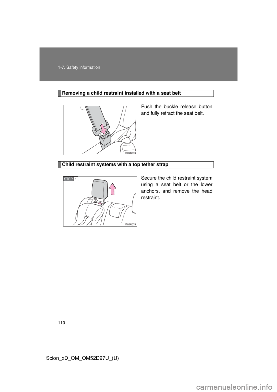 TOYOTA xD 2013  Owners Manual (in English) 110 1-7. Safety information
Scion_xD_OM_OM52D97U_(U)
Removing a child restraint installed with a seat beltPush the buckle release button
and fully retract the seat belt.
Child restraint systems with a