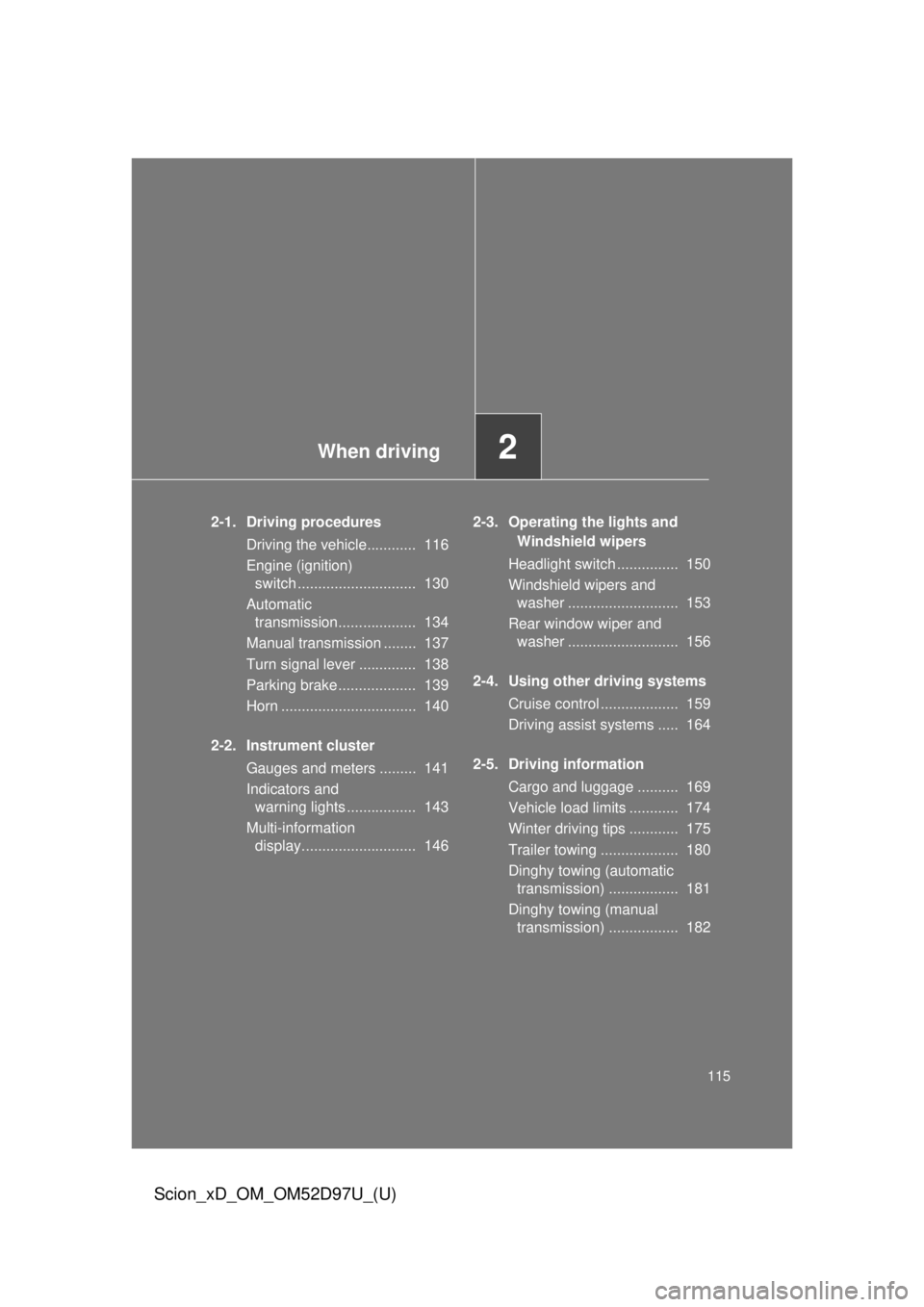 TOYOTA xD 2013 Owners Manual (in English) When driving2
115
Scion_xD_OM_OM52D97U_(U)
2-1. Driving proceduresDriving the vehicle............ 116
Engine (ignition) switch ............................. 130
Automatic transmission.............. TOYOTA xD 2013 Owners Manual (in English) When driving2
115
Scion_xD_OM_OM52D97U_(U)
2-1. Driving proceduresDriving the vehicle............ 116
Engine (ignition) switch ............................. 130
Automatic transmission..............