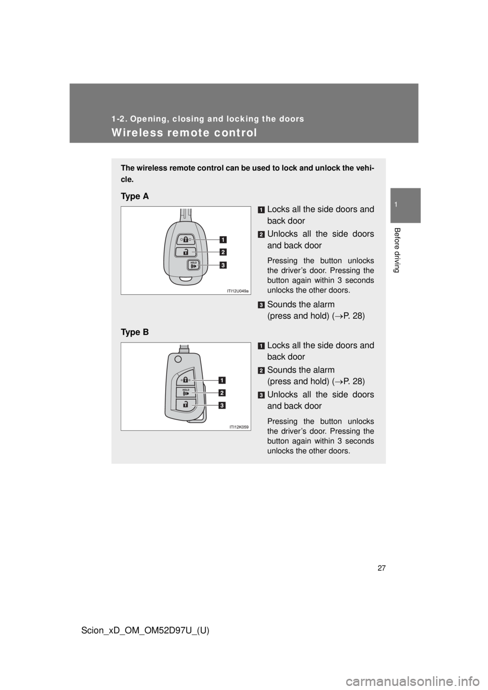 TOYOTA xD 2013 (in English) Owners Manual 27
1
Before driving
Scion_xD_OM_OM52D97U_(U)
1-2. Opening, closing and locking the doors
Wireless remote control
The wireless remote control can be used to lock and unlock the vehi-
cle.
Ty p e A
Loc TOYOTA xD 2013 (in English) Owners Manual 27
1
Before driving
Scion_xD_OM_OM52D97U_(U)
1-2. Opening, closing and locking the doors
Wireless remote control
The wireless remote control can be used to lock and unlock the vehi-
cle.
Ty p e A
Loc