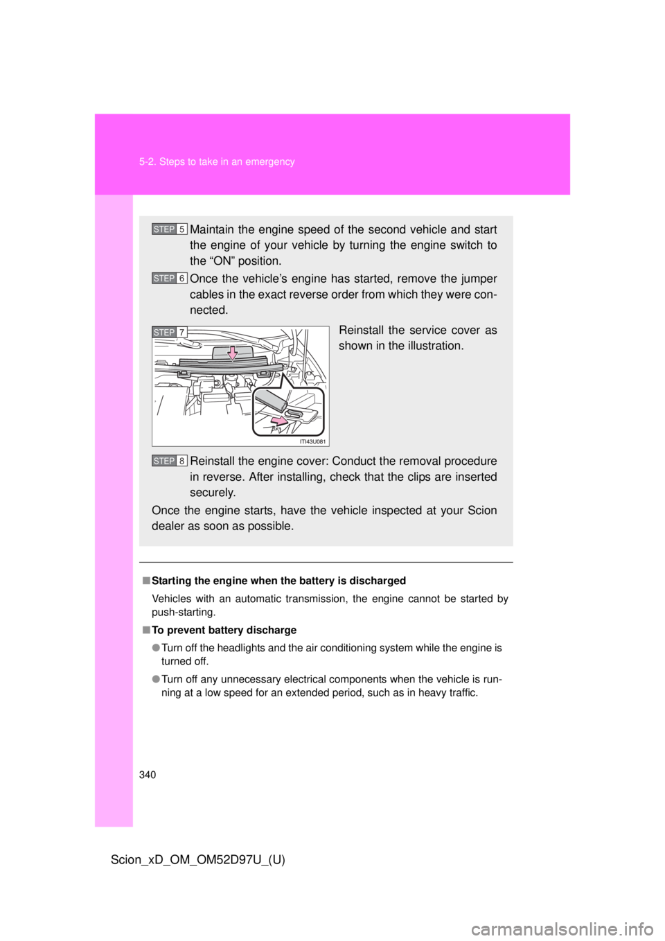 TOYOTA xD 2013 Owners Manual (in English) 340 5-2. Steps to take in an emergency
Scion_xD_OM_OM52D97U_(U)
■Starting the engine when the battery is discharged
Vehicles with an automatic transmission, the engine cannot be started by
push-sta TOYOTA xD 2013 Owners Manual (in English) 340 5-2. Steps to take in an emergency
Scion_xD_OM_OM52D97U_(U)
■Starting the engine when the battery is discharged
Vehicles with an automatic transmission, the engine cannot be started by
push-sta