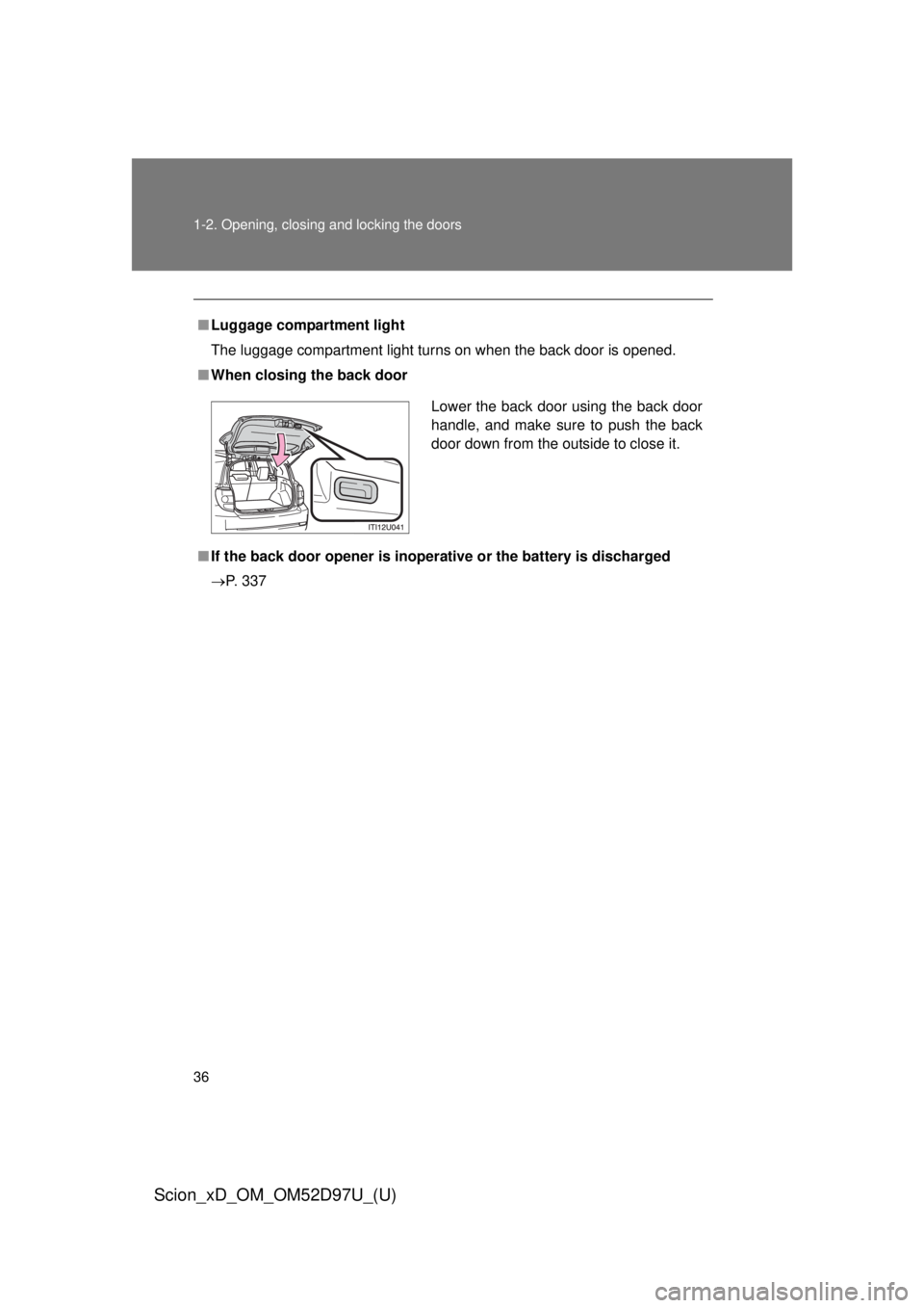 TOYOTA xD 2013   (in English) Owners Guide 36 1-2. Opening, closing and locking the doors
Scion_xD_OM_OM52D97U_(U)
■Luggage compartment light
The luggage compartment light turns on when the back door is opened.
■ When closing the back door