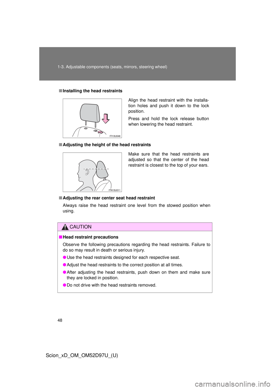 TOYOTA xD 2013  Owners Manual (in English) 48 1-3. Adjustable components (seats, mirrors, steering wheel)
Scion_xD_OM_OM52D97U_(U)
■Installing the head restraints
■ Adjusting the height of  the head restraints
■ Adjusting the rear cent e