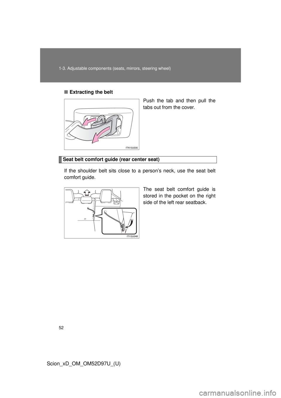 TOYOTA xD 2013 (in English) Workshop Manual 52 1-3. Adjustable components (seats, mirrors, steering wheel)
Scion_xD_OM_OM52D97U_(U)
■Extracting the belt
Push the tab and then pull the
tabs out from the cover.
Seat belt comfort guide (rear cen TOYOTA xD 2013 (in English) Workshop Manual 52 1-3. Adjustable components (seats, mirrors, steering wheel)
Scion_xD_OM_OM52D97U_(U)
■Extracting the belt
Push the tab and then pull the
tabs out from the cover.
Seat belt comfort guide (rear cen