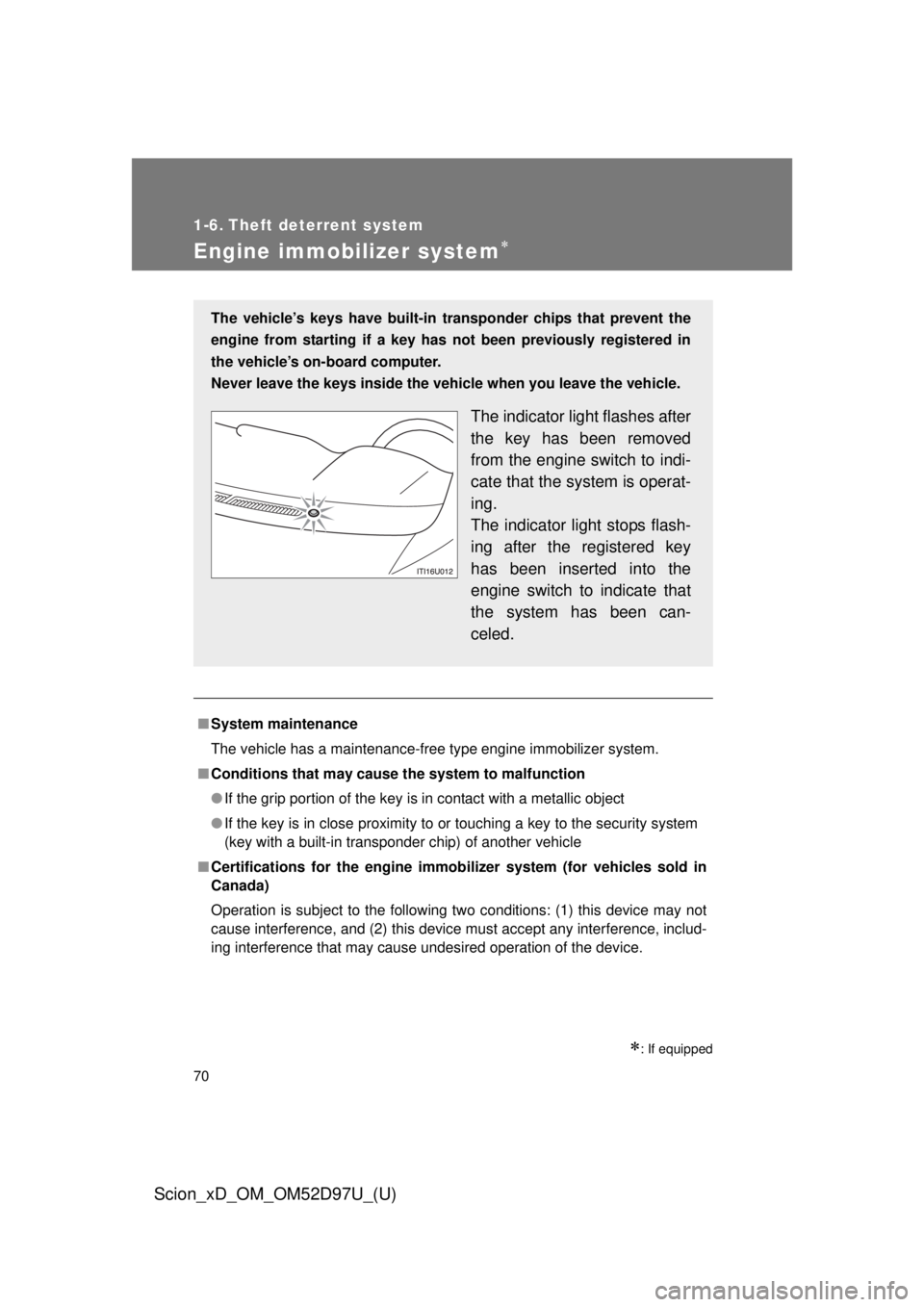 TOYOTA xD 2013 (in English) Repair Manual 70
Scion_xD_OM_OM52D97U_(U)
1-6. Theft deterrent system
Engine immobilizer system
: If equipped
■System maintenance
The vehicle has a maintenance-free type engine immobilizer system.
■ Condi TOYOTA xD 2013 (in English) Repair Manual 70
Scion_xD_OM_OM52D97U_(U)
1-6. Theft deterrent system
Engine immobilizer system
: If equipped
■System maintenance
The vehicle has a maintenance-free type engine immobilizer system.
■ Condi