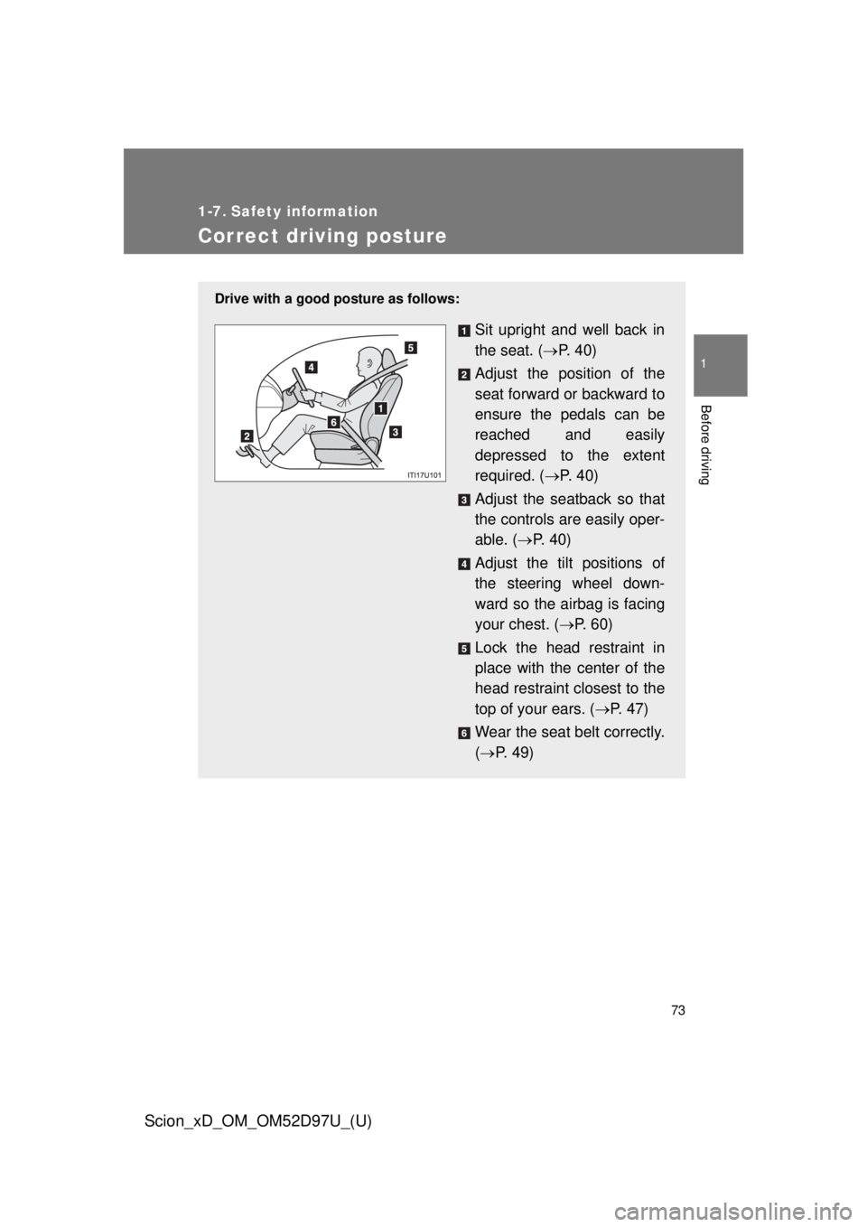TOYOTA xD 2013   (in English) Manual PDF 73
1
Before driving
Scion_xD_OM_OM52D97U_(U)
1-7. Safety information
Correct driving posture
Drive with a good posture as follows:
Sit upright and well back in
the seat. (P.  4 0 )
Adjust the posit