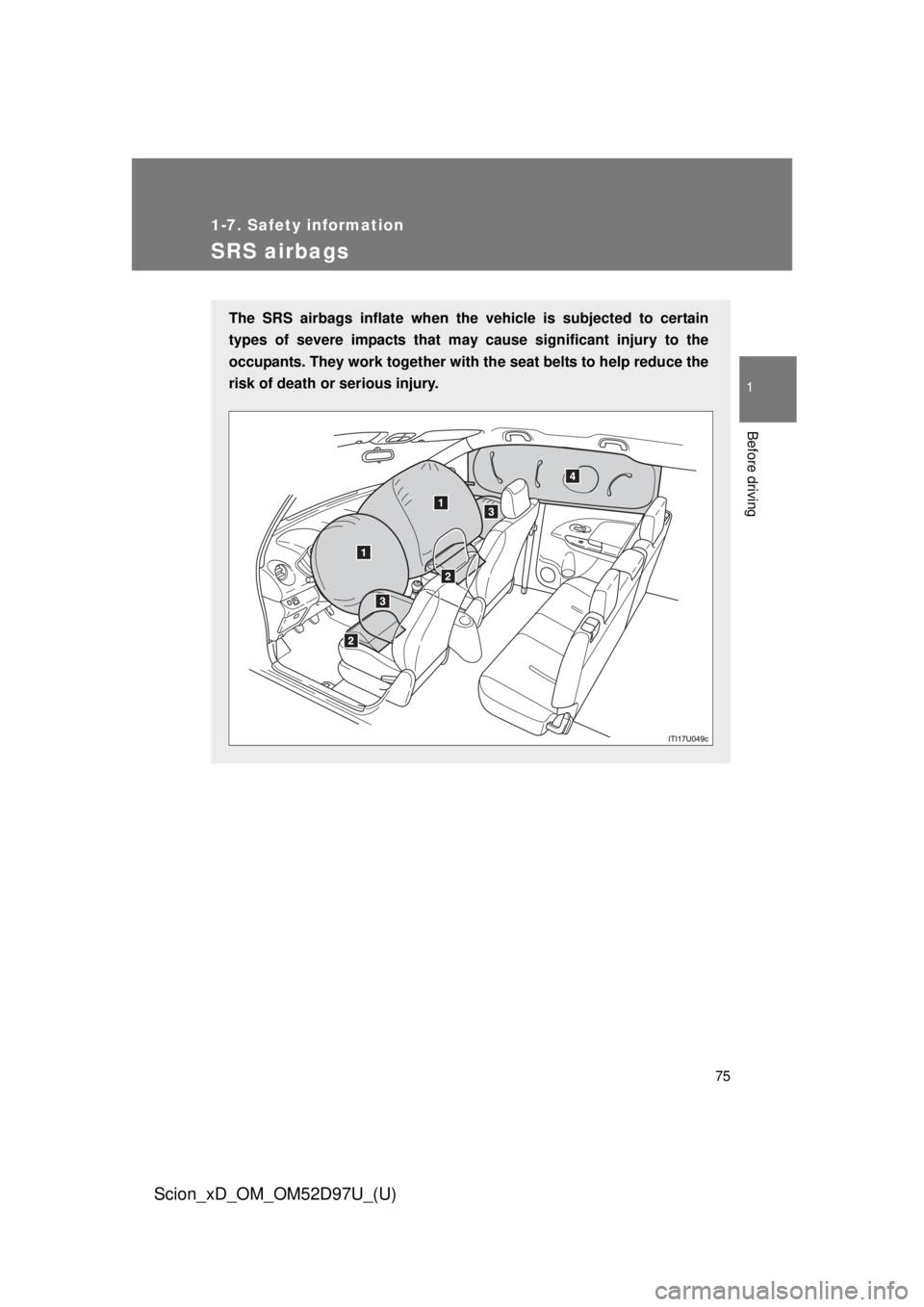 TOYOTA xD 2013   (in English) Manual PDF 75
1
1-7. Safety information
Before driving
Scion_xD_OM_OM52D97U_(U)
SRS airbags
The SRS airbags inflate when the vehicle is subjected to certain
types of severe impacts that may  cause significant in