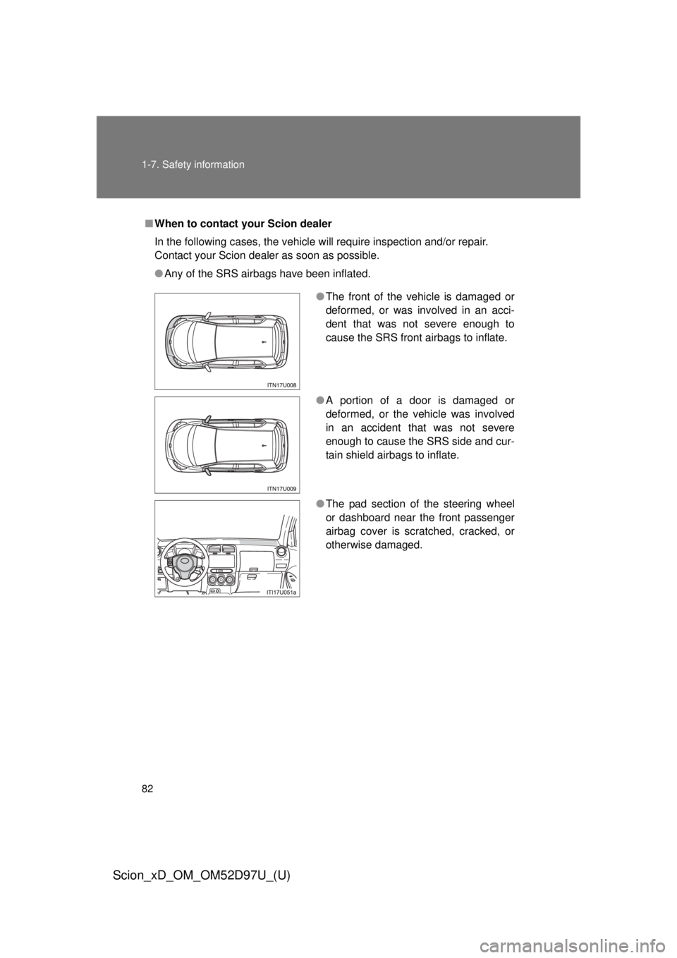 TOYOTA xD 2013 (in English) Manual Online 82 1-7. Safety information
Scion_xD_OM_OM52D97U_(U)
■When to contact your Scion dealer
In the following cases, the vehicle will require inspection and/or repair.
Contact your Scion dealer as soon a TOYOTA xD 2013 (in English) Manual Online 82 1-7. Safety information
Scion_xD_OM_OM52D97U_(U)
■When to contact your Scion dealer
In the following cases, the vehicle will require inspection and/or repair.
Contact your Scion dealer as soon a