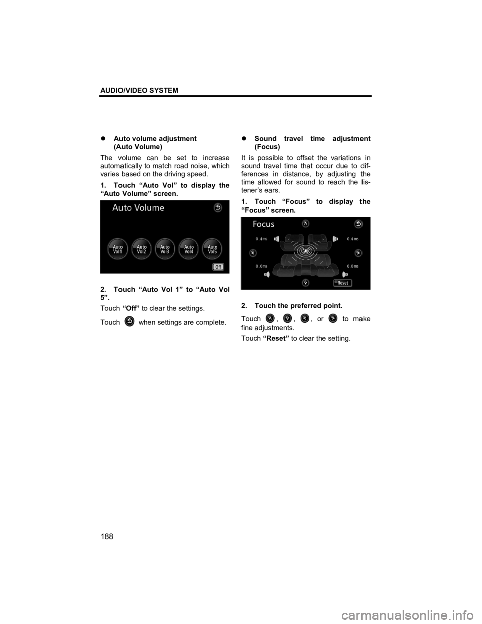 TOYOTA xD 2013  Accessories, Audio & Navigation (in English) AUDIO/VIDEO SYSTEM 
188 
V573_E 
�z Auto volume adjustment   
(Auto Volume) 
The volume can be set to increase 
automatically to match road noise, which 
varies based on the driving speed. 
1.  Touch 