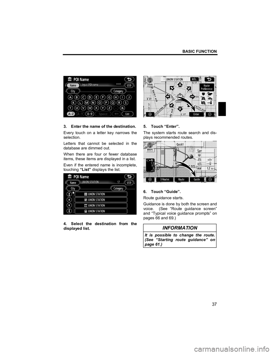 TOYOTA xD 2013  Accessories, Audio & Navigation (in English) BASIC FUNCTION 
37 
V573_E 
 
 
3.  Enter the name of the destination. 
Every touch on a letter key narrows the 
selection. 
Letters that cannot be selected in the 
database are dimmed out. 
When ther