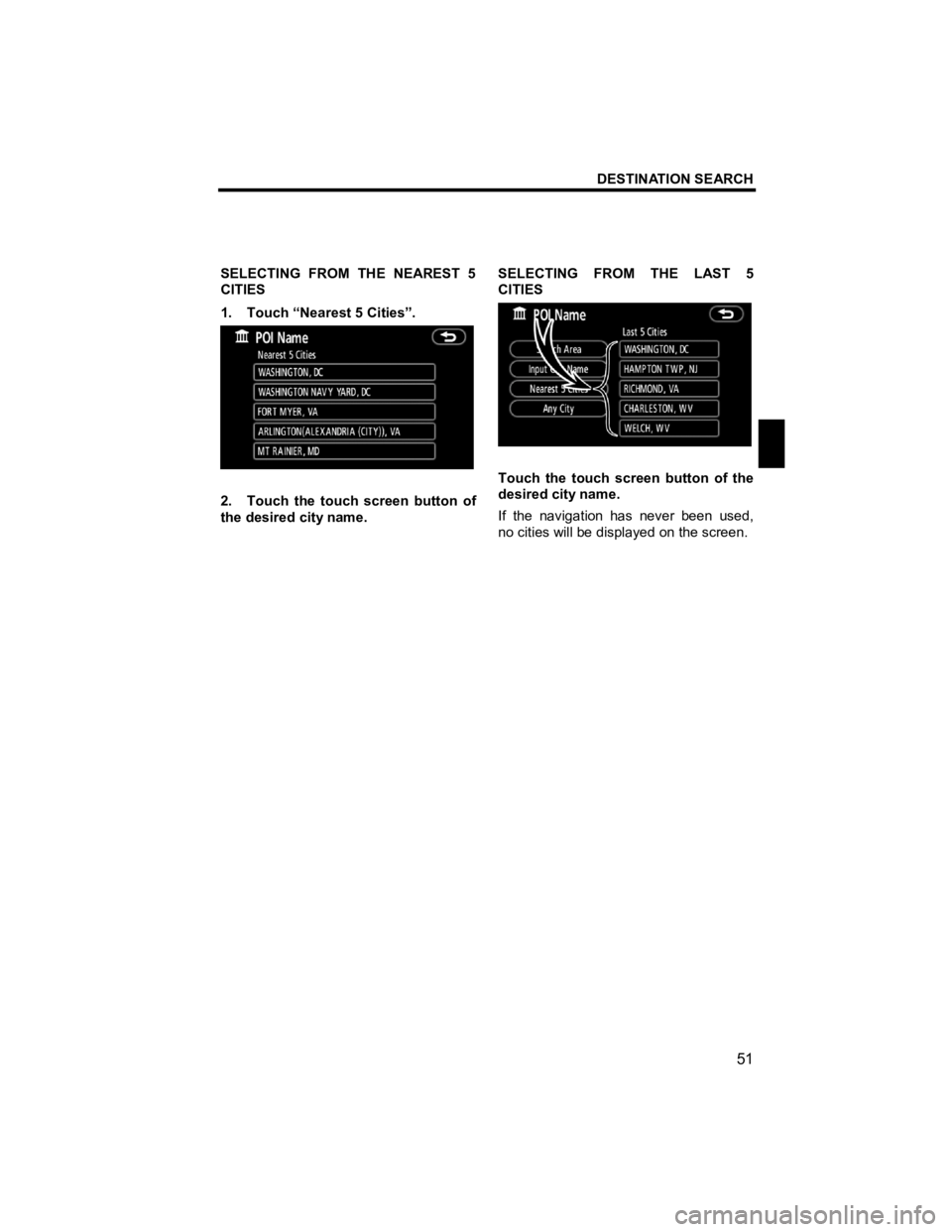 TOYOTA xD 2013  Accessories, Audio & Navigation (in English) DESTINATION SEARCH 
 
51 
V573_E 
 
SELECTING FROM THE NEAREST 5 
CITIES 
1.  Touch “Nearest 5 Cities”. 
 
2.  Touch the touch screen button of 
the desired city name. SELECTING FROM THE LAST 5 
C