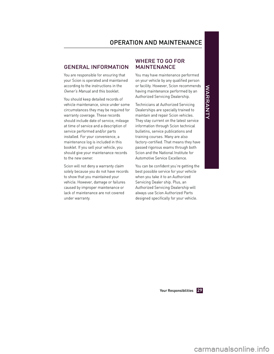 TOYOTA xD 2013 Warranties & Maintenance Guides (in English) JOBNAME: 1139983-2013-sxdWG-E PAGE: 29 SESS: 11 OUTPUT: Tue Jul 31 13:18:48 2012
/tweddle/toyota/sched-maint/1139983-en-sxd/wg
GENERAL INFORMATION
You are responsible for ensuring that
your Scion is o TOYOTA xD 2013 Warranties & Maintenance Guides (in English) JOBNAME: 1139983-2013-sxdWG-E PAGE: 29 SESS: 11 OUTPUT: Tue Jul 31 13:18:48 2012
/tweddle/toyota/sched-maint/1139983-en-sxd/wg
GENERAL INFORMATION
You are responsible for ensuring that
your Scion is o