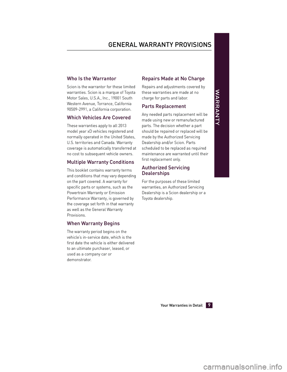 TOYOTA xD 2013 Warranties & Maintenance Guides (in English) JOBNAME: 1139983-2013-sxdWG-E PAGE: 9 SESS: 11 OUTPUT: Tue Jul 31 13:18:48 2012
/tweddle/toyota/sched-maint/1139983-en-sxd/wg
Who Is the Warrantor
Scion is the warrantor for these limited
warranties. TOYOTA xD 2013 Warranties & Maintenance Guides (in English) JOBNAME: 1139983-2013-sxdWG-E PAGE: 9 SESS: 11 OUTPUT: Tue Jul 31 13:18:48 2012
/tweddle/toyota/sched-maint/1139983-en-sxd/wg
Who Is the Warrantor
Scion is the warrantor for these limited
warranties.