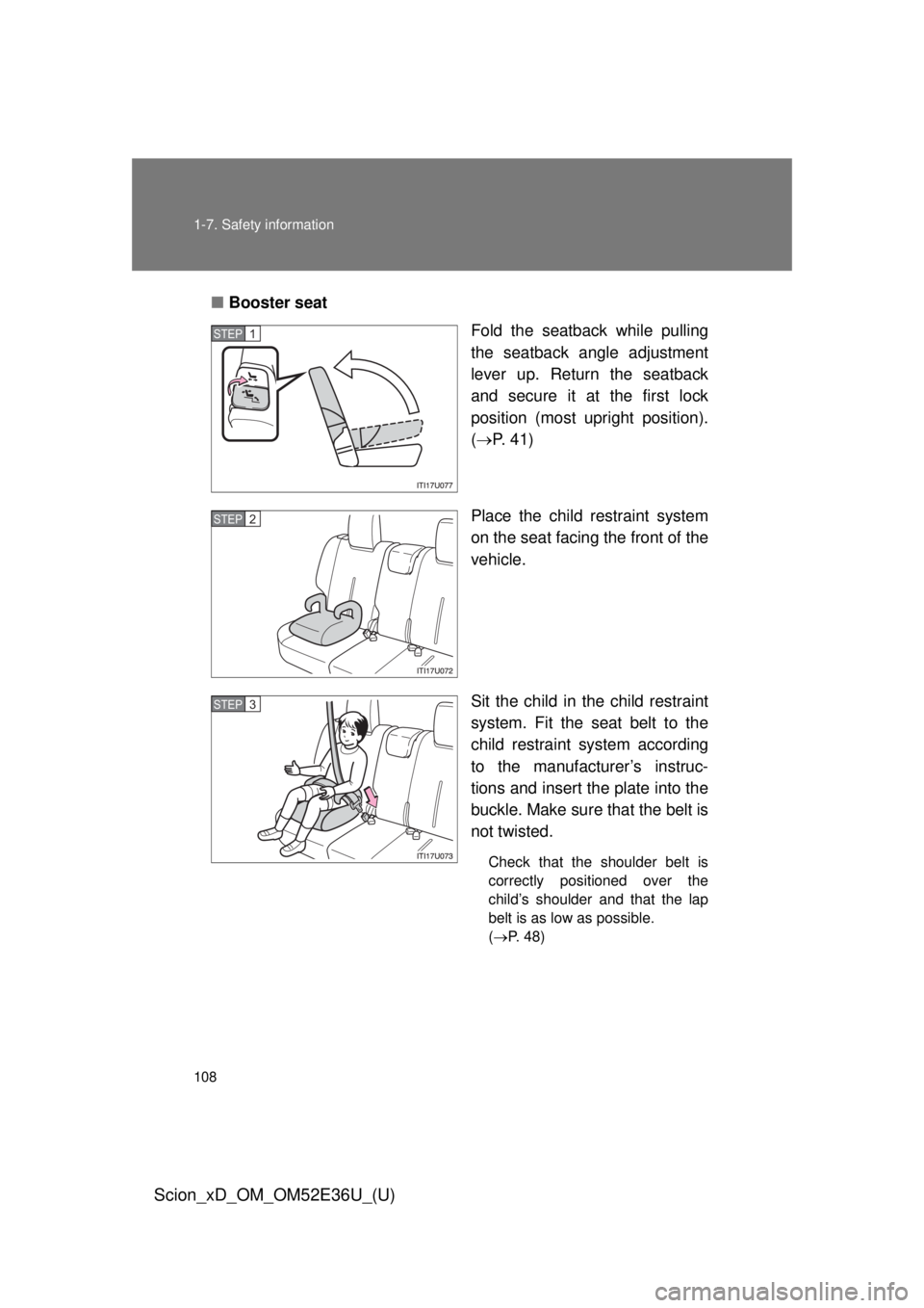 TOYOTA xD 2014  Owners Manual (in English) 108 1-7. Safety information
Scion_xD_OM_OM52E36U_(U)
■Booster seat
Fold the seatback while pulling
the seatback angle adjustment
lever up. Return the seatback
and secure it at the first lock
positio