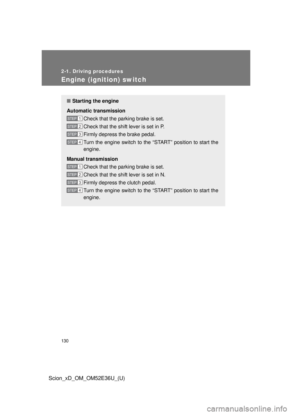 TOYOTA xD 2014 Owners Manual (in English) 130
2-1. Driving procedures
Scion_xD_OM_OM52E36U_(U)
Engine (ignition) switch
■Starting the engine
Automatic transmission Check that the parking brake is set.
Check that the shift lever is set in P. TOYOTA xD 2014 Owners Manual (in English) 130
2-1. Driving procedures
Scion_xD_OM_OM52E36U_(U)
Engine (ignition) switch
■Starting the engine
Automatic transmission Check that the parking brake is set.
Check that the shift lever is set in P.