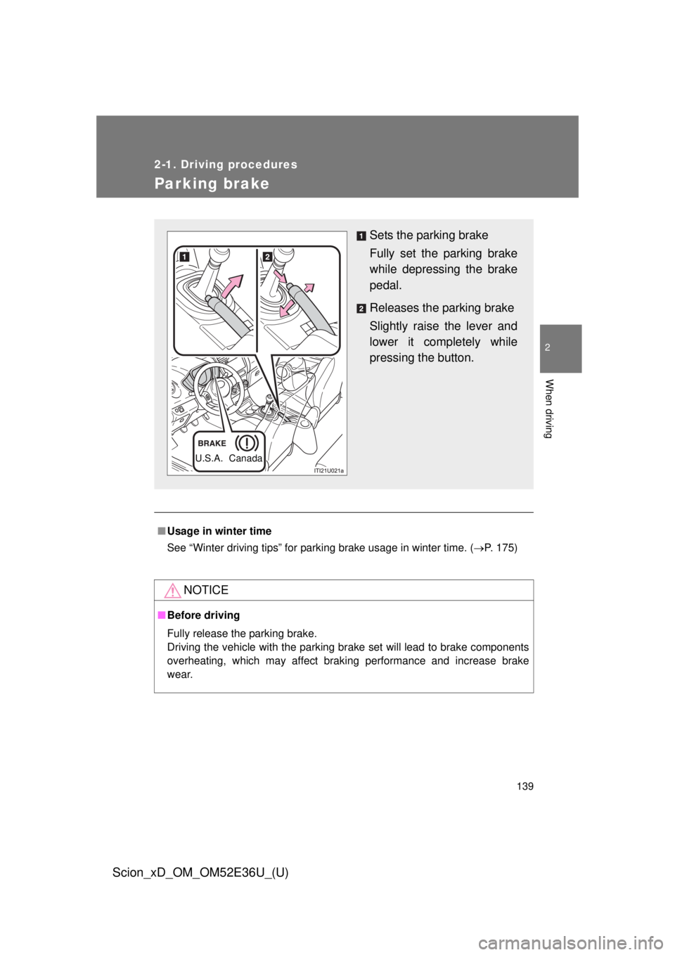 TOYOTA xD 2014  Owners Manual (in English) 139
2-1. Driving procedures
2
When driving
Scion_xD_OM_OM52E36U_(U)
Parking brake
■Usage in winter time
See “Winter driving tips” for parking brake usage in winter time. ( P. 175)
NOTICE
■B