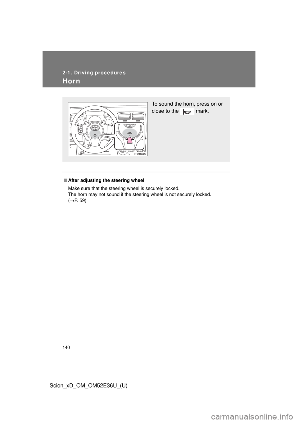 TOYOTA xD 2014  Owners Manual (in English) 140
2-1. Driving procedures
Scion_xD_OM_OM52E36U_(U)
Hor n
■After adjusting the steering wheel
Make sure that the steering wheel is securely locked.
The horn may not sound if the steering wheel is n