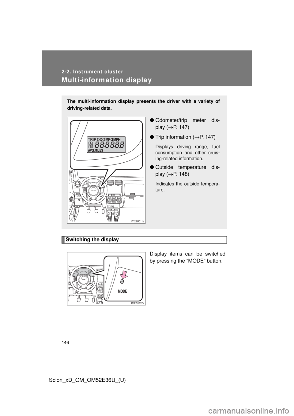 TOYOTA xD 2014  Owners Manual (in English) 146
2-2. Instrument cluster
Scion_xD_OM_OM52E36U_(U)
Multi-information display
Switching the displayDisplay items can be switched
by pressing the “MODE” button.
The multi-information display prese