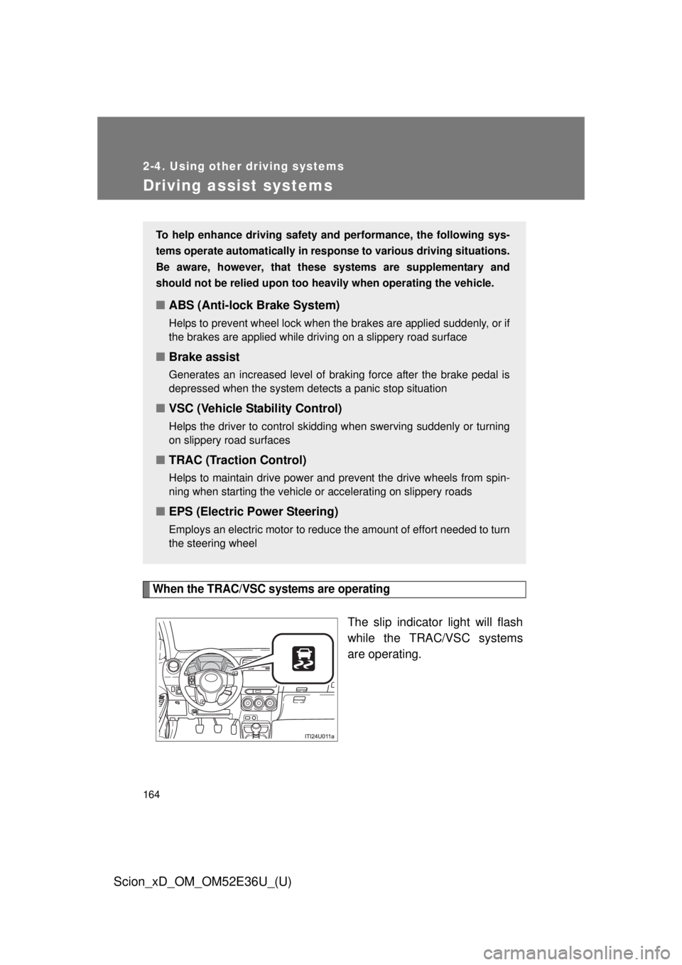 TOYOTA xD 2014  Owners Manual (in English) 164
2-4. Using other driving systems
Scion_xD_OM_OM52E36U_(U)
Driving assist systems
When the TRAC/VSC systems are operating
The slip indicator light will flash
while the TRAC/VSC systems
are operatin