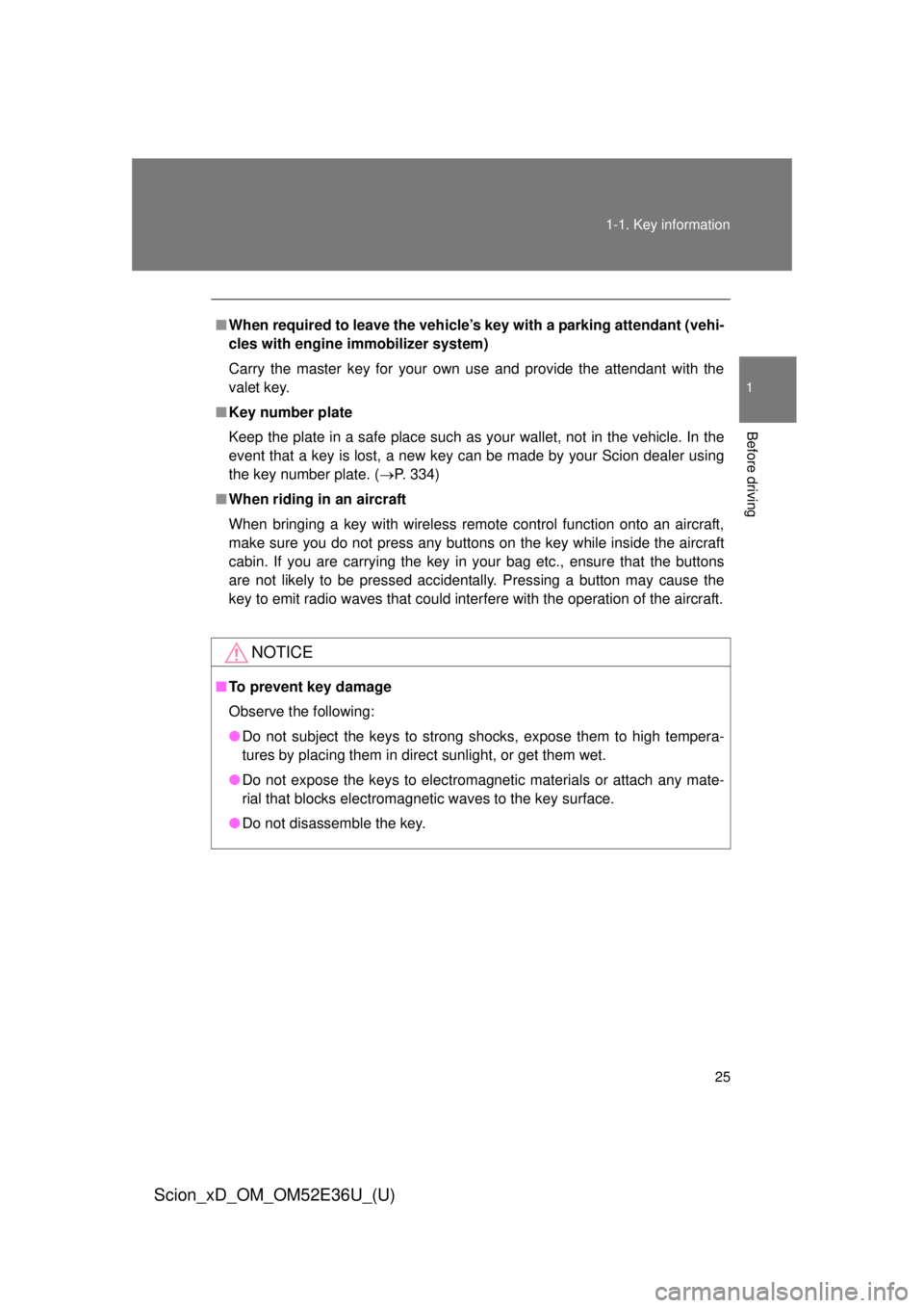 TOYOTA xD 2014   (in English) Owners Manual 25
1-1. Key information
1
Before driving
Scion_xD_OM_OM52E36U_(U)
■
When required to leave the vehicle’s key with a parking attendant (vehi-
cles with engine immobilizer system)
Carry the master k