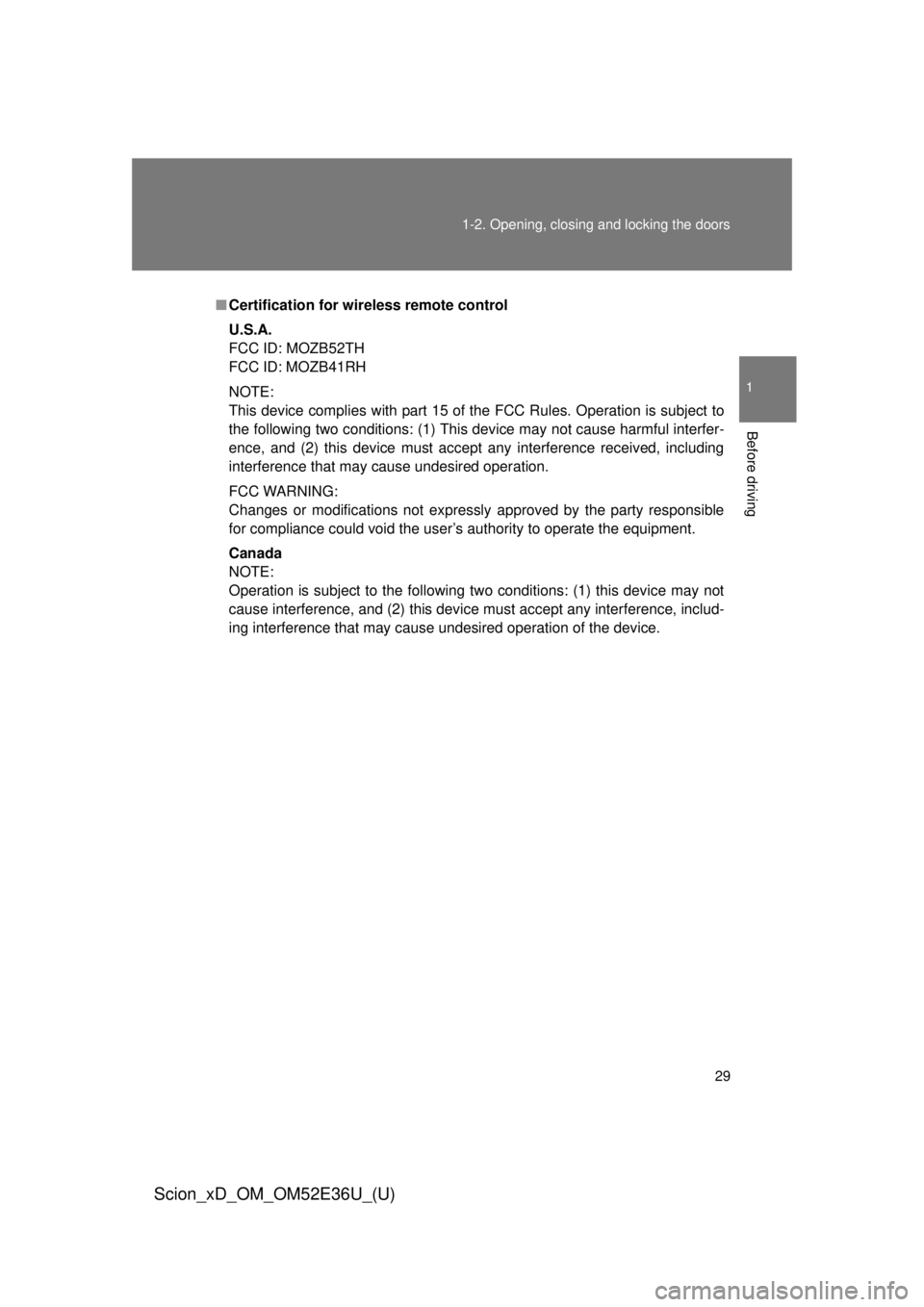 TOYOTA xD 2014   (in English) Owners Manual 29
1-2. Opening, closing and locking the doors
1
Before driving
Scion_xD_OM_OM52E36U_(U)
■
Certification for wireless remote control
U.S.A.
FCC ID: MOZB52TH
FCC ID: MOZB41RH
NOTE:
This device compli