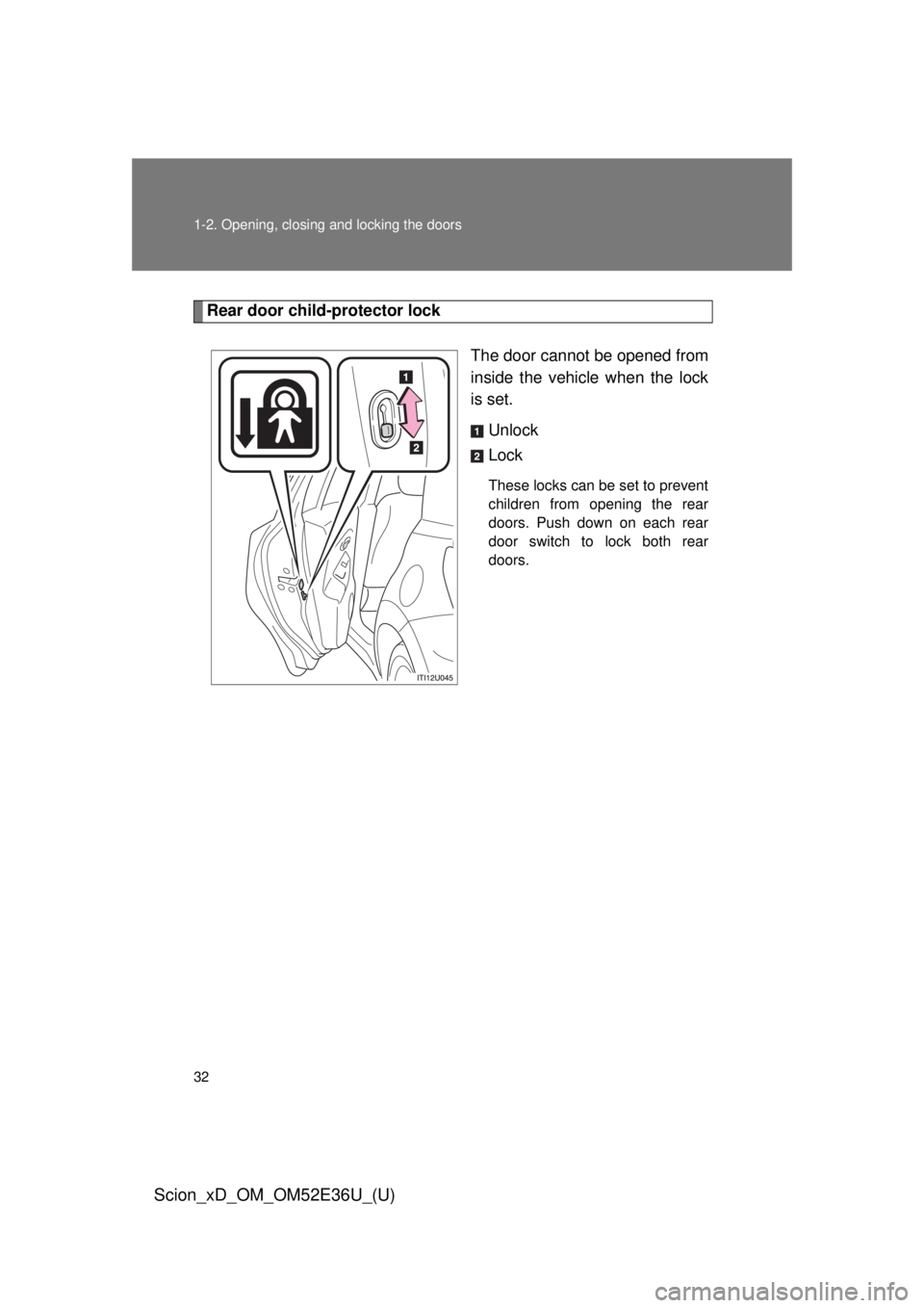 TOYOTA xD 2014   (in English) Owners Guide 32 1-2. Opening, closing and locking the doors
Scion_xD_OM_OM52E36U_(U)
Rear door child-protector lockThe door cannot be opened from
inside the vehicle when the lock
is set. Unlock
Lock
These locks ca