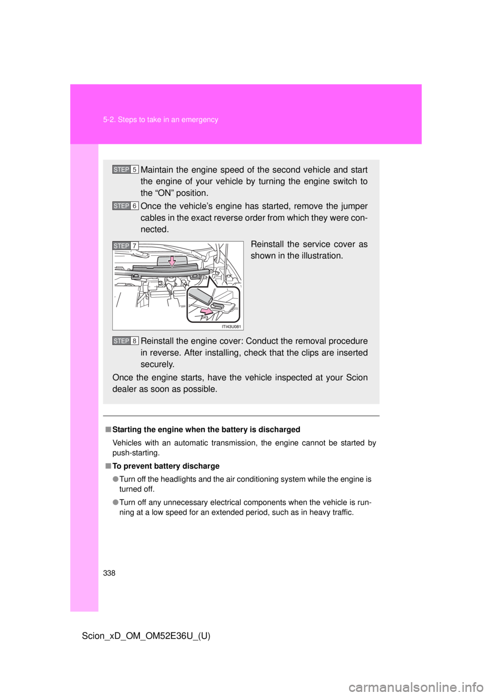 TOYOTA xD 2014 Owners Manual (in English) 338 5-2. Steps to take in an emergency
Scion_xD_OM_OM52E36U_(U)
■Starting the engine when the battery is discharged
Vehicles with an automatic transmission, the engine cannot be started by
push-sta TOYOTA xD 2014 Owners Manual (in English) 338 5-2. Steps to take in an emergency
Scion_xD_OM_OM52E36U_(U)
■Starting the engine when the battery is discharged
Vehicles with an automatic transmission, the engine cannot be started by
push-sta