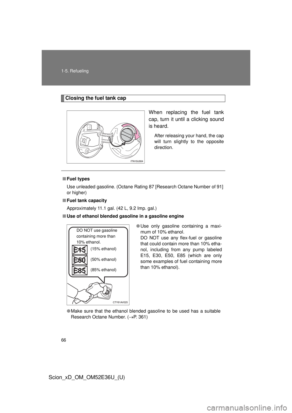 TOYOTA xD 2014 (in English) Repair Manual 66 1-5. Refueling
Scion_xD_OM_OM52E36U_(U)
Closing the fuel tank capWhen replacing the fuel tank
cap, turn it until a clicking sound
is heard.
After releasing your hand, the cap
will turn slightly to TOYOTA xD 2014 (in English) Repair Manual 66 1-5. Refueling
Scion_xD_OM_OM52E36U_(U)
Closing the fuel tank capWhen replacing the fuel tank
cap, turn it until a clicking sound
is heard.
After releasing your hand, the cap
will turn slightly to