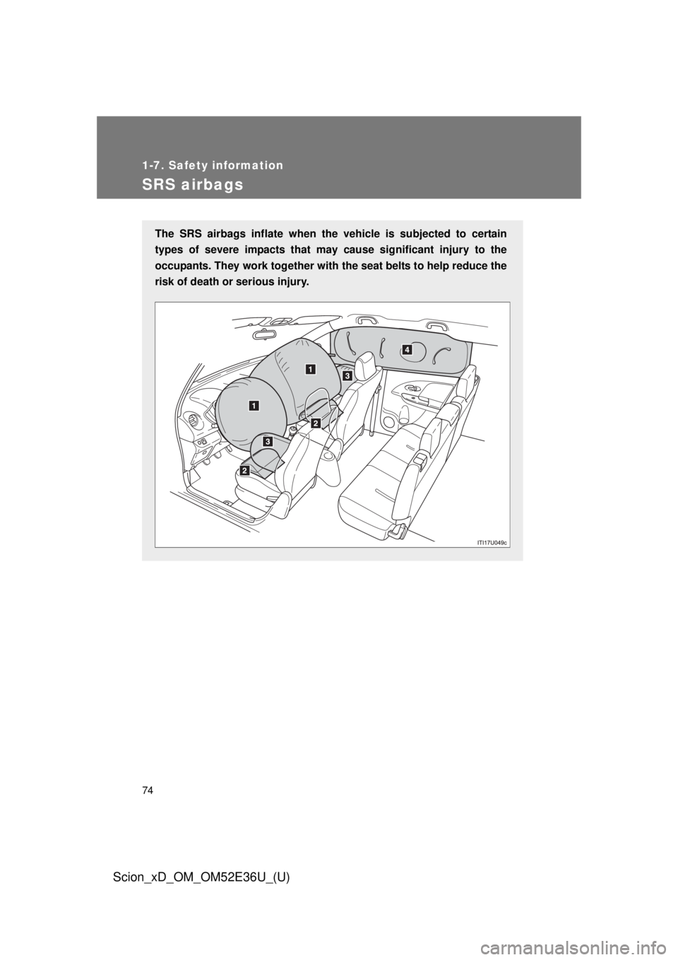 TOYOTA xD 2014   (in English) Manual PDF 74
1-7. Safety information
Scion_xD_OM_OM52E36U_(U)
SRS airbags
The SRS airbags inflate when the vehicle is subjected to certain
types of severe impacts that may  cause significant injury to the
occup