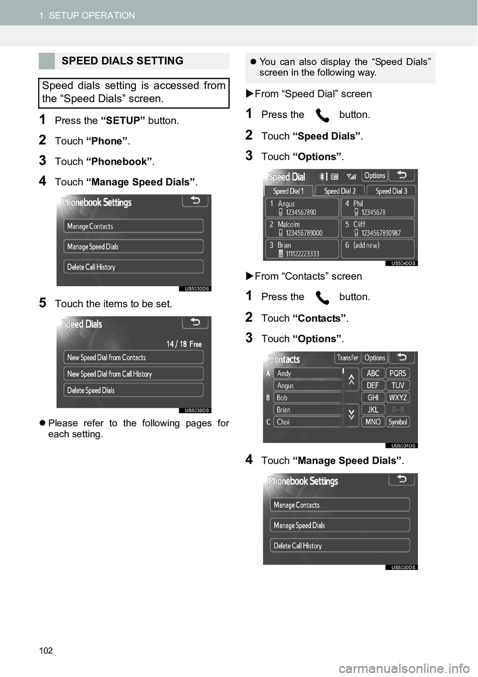 TOYOTA xD 2014  Accessories, Audio & Navigation (in English) 102
1. SETUP OPERATION
1Press the “SETUP” button.
2Touch “Phone”.
3Touch “Phonebook”.
4Touch “Manage Speed Dials”.
5Touch the items to be set.
�zPlease refer to the following pages for