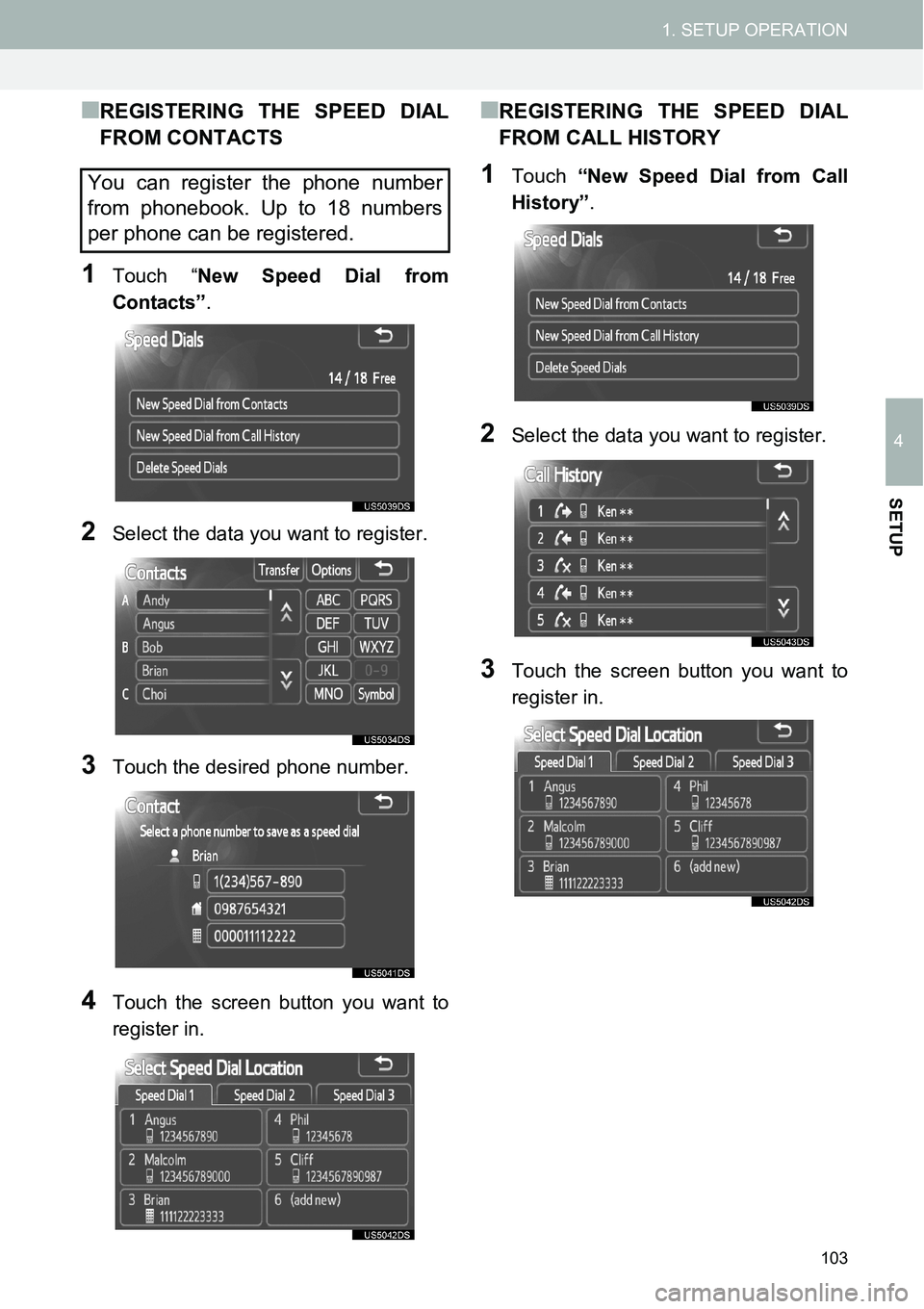 TOYOTA xD 2014  Accessories, Audio & Navigation (in English) 103
1. SETUP OPERATION
4
SETUP
■REGISTERING THE SPEED DIAL
FROM CONTACTS
1Touch “New Speed Dial from
Contacts”.
2Select the data you want to register.
3Touch the desired phone number.
4Touch the