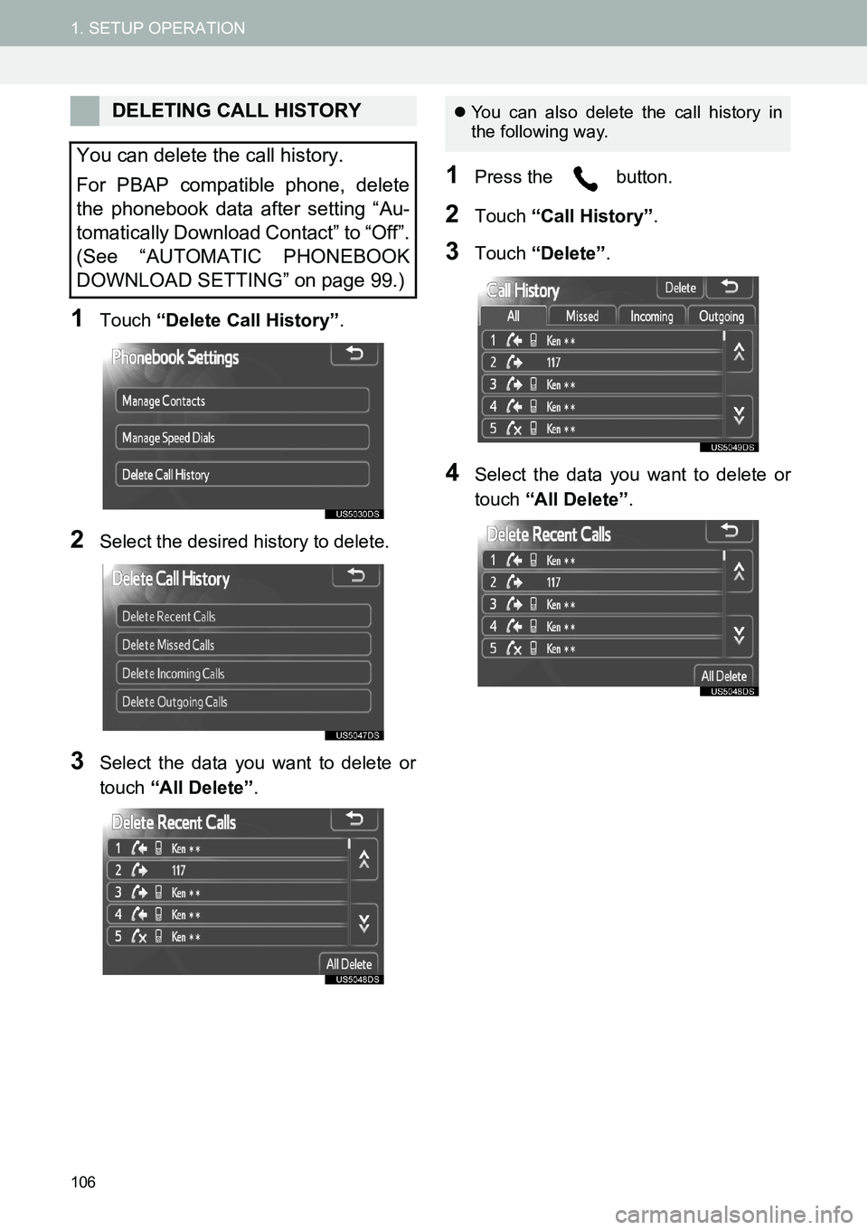 TOYOTA xD 2014  Accessories, Audio & Navigation (in English) 106
1. SETUP OPERATION
1Touch “Delete Call History”.
2Select the desired history to delete.
3Select the data you want to delete or
touch “All Delete”.
1Press the   button.
2Touch “Call Histo