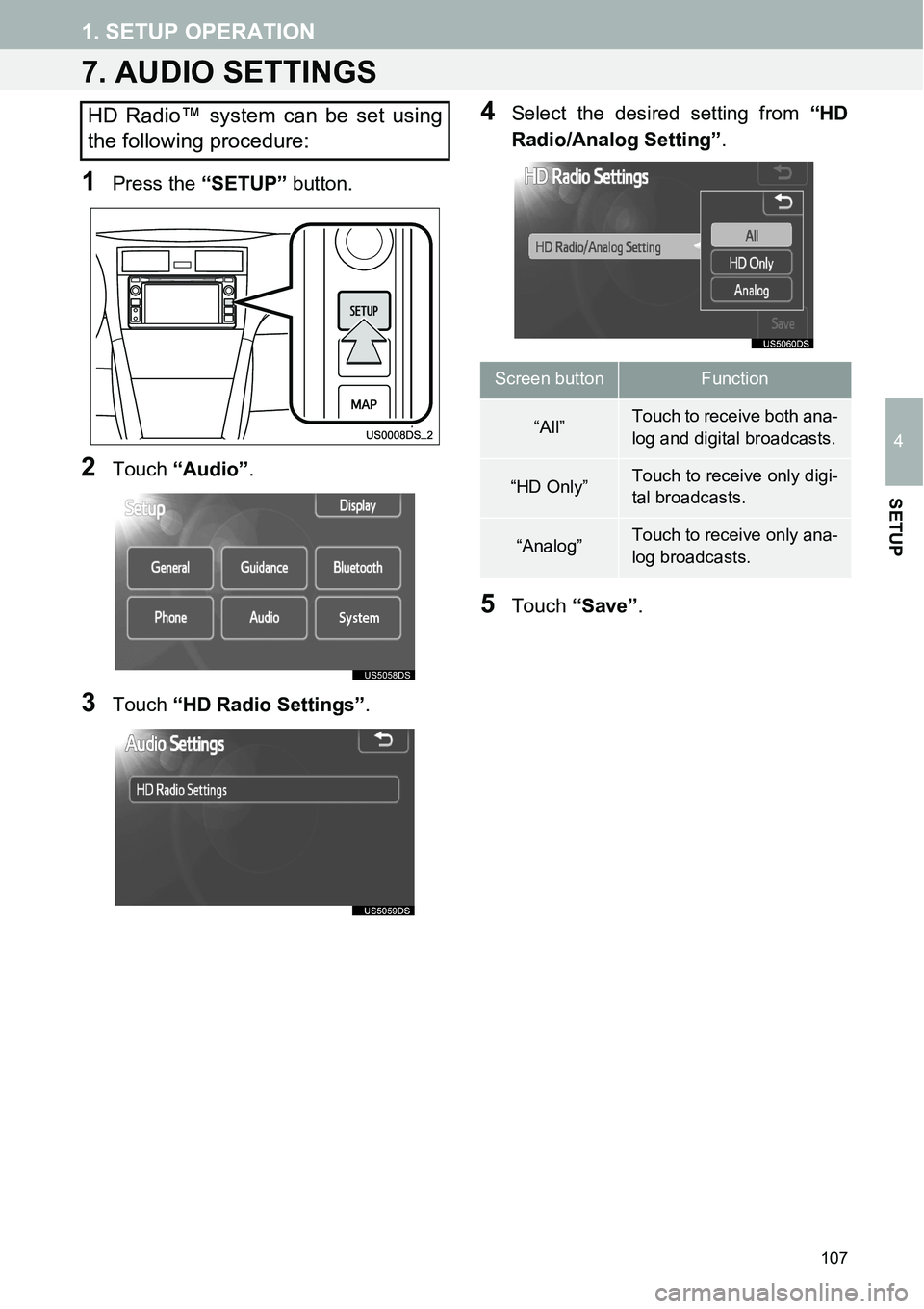 TOYOTA xD 2014  Accessories, Audio & Navigation (in English) 107
1. SETUP OPERATION
4
SETUP
7. AUDIO SETTINGS
1Press the “SETUP” button.
2Touch “Audio”.
3Touch “HD Radio Settings”.
4Select the desired setting from “HD
Radio/Analog Setting”.
5Tou