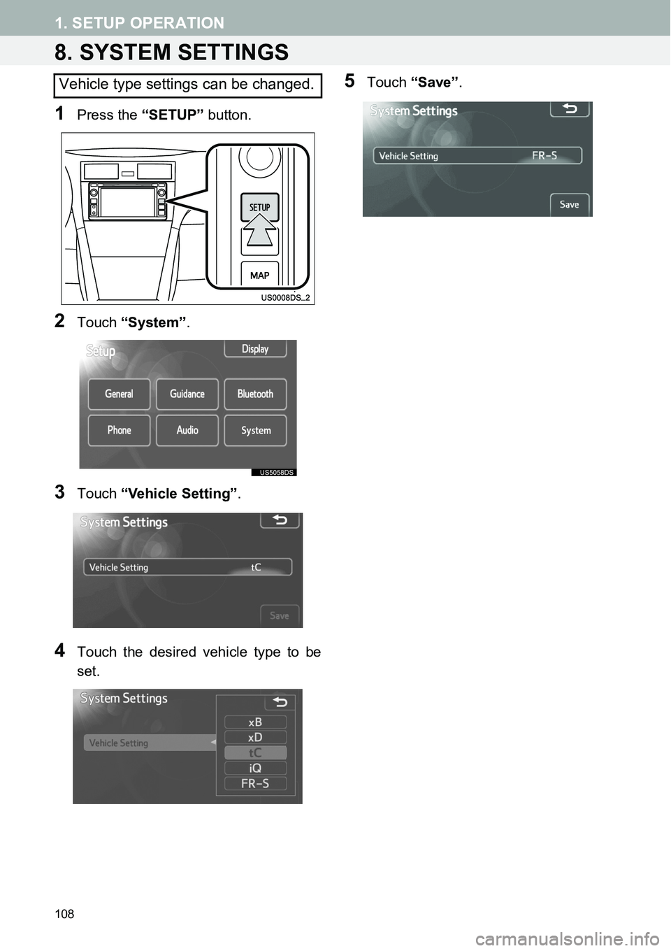 TOYOTA xD 2014  Accessories, Audio & Navigation (in English) 108
1. SETUP OPERATION
8. SYSTEM SETTINGS
1Press the “SETUP” button.
2Touch “System”.
3Touch “Vehicle Setting”.
4Touch the desired vehicle type to be
set.
5Touch “Save”.Vehicle type se