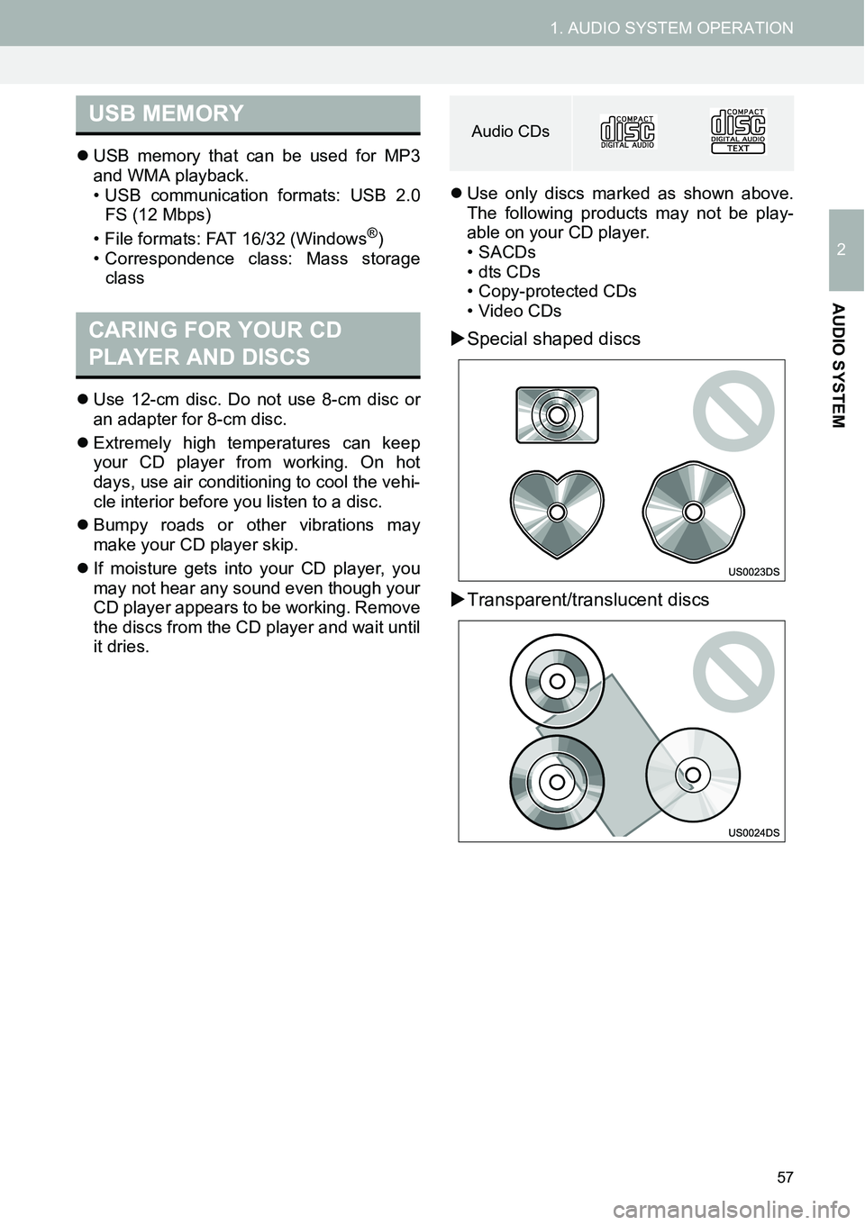 TOYOTA xD 2014  Accessories, Audio & Navigation (in English) 57
1. AUDIO SYSTEM OPERATION
2
AUDIO SYSTEM
�zUSB memory that can be used for MP3
and WMA playback.
• USB communication formats: USB 2.0
FS (12 Mbps)
• File formats: FAT 16/32 (Windows
®)
• Cor