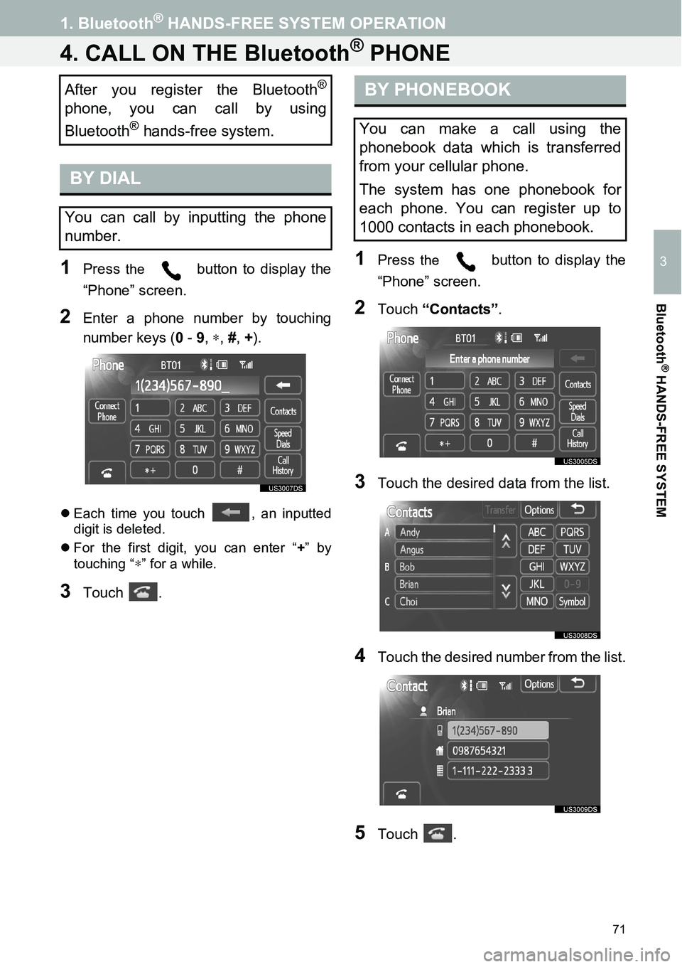 TOYOTA xD 2014  Accessories, Audio & Navigation (in English) 71
1. Bluetooth® HANDS-FREE SYSTEM OPERATION
3
Bluetooth
® HANDS-FREE SYSTEM
4. CALL ON THE Bluetooth® PHONE
1Press the  button to display the
“Phone” screen.
2Enter a phone number by touching
