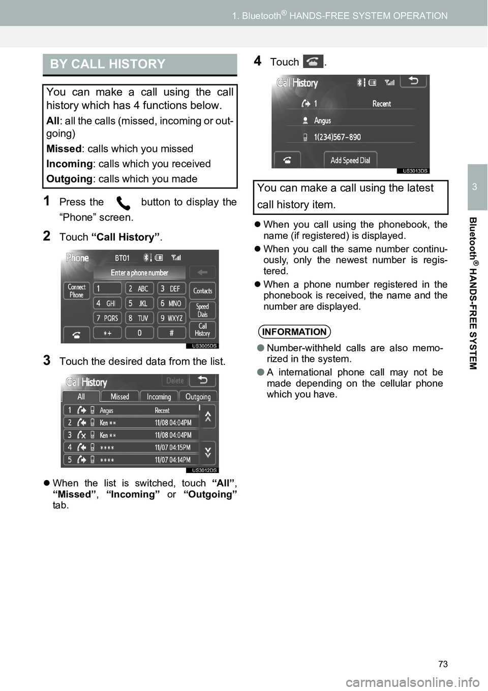TOYOTA xD 2014  Accessories, Audio & Navigation (in English) 73
1. Bluetooth® HANDS-FREE SYSTEM OPERATION
3
Bluetooth
® HANDS-FREE SYSTEM
1Press the   button to display the
“Phone” screen.
2Touch “Call History”.
3Touch the desired data from the list.
