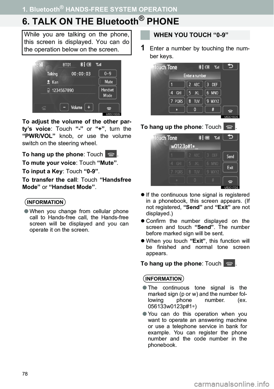 TOYOTA xD 2014  Accessories, Audio & Navigation (in English) 78
1. Bluetooth® HANDS-FREE SYSTEM OPERATION
6. TALK ON THE Bluetooth® PHONE
To adjust the volume of the other par-
ty’s voice: Touch “-” or “+”, turn the
“PWR/VOL” knob, or use the vo