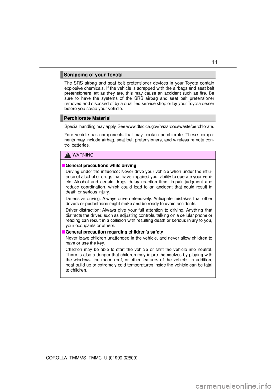 TOYOTA COROLLA 2018  Owners Manual (in English) 11
COROLLA_TMMMS_TMMC_U (01999-02509)The SRS airbag and seat belt pretensioner devices in your Toyota contain
explosive chemicals. If the vehicle is scrapped with the airbags and seat belt
pretensione