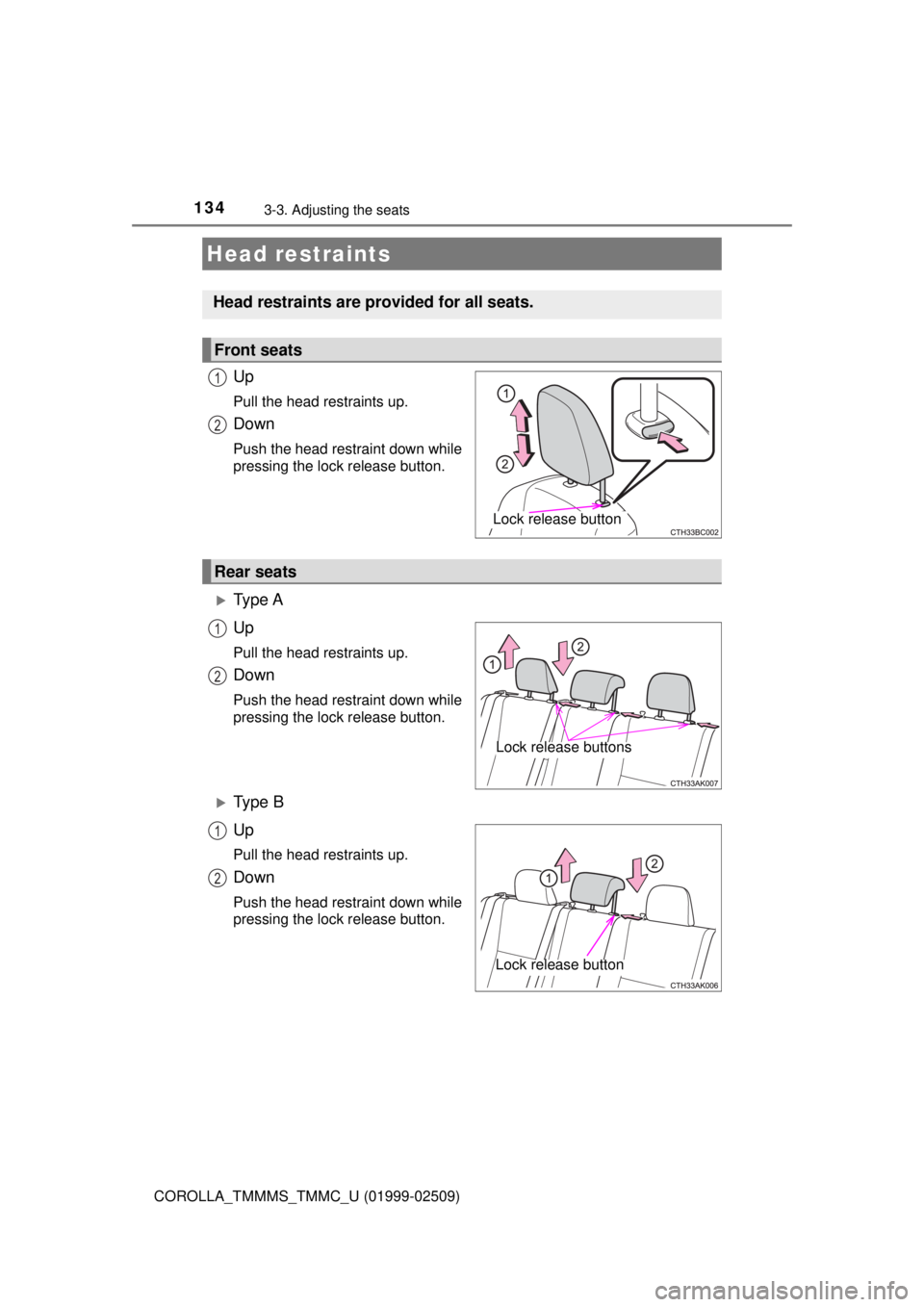 TOYOTA COROLLA 2018 Owners Manual (in English) 1343-3. Adjusting the seats
COROLLA_TMMMS_TMMC_U (01999-02509)
Up
Pull the head restraints up.
Down
Push the head restraint down while
pressing the lock release button.
Ty p e A
Up
Pull the head r TOYOTA COROLLA 2018 Owners Manual (in English) 1343-3. Adjusting the seats
COROLLA_TMMMS_TMMC_U (01999-02509)
Up
Pull the head restraints up.
Down
Push the head restraint down while
pressing the lock release button.
Ty p e A
Up
Pull the head r