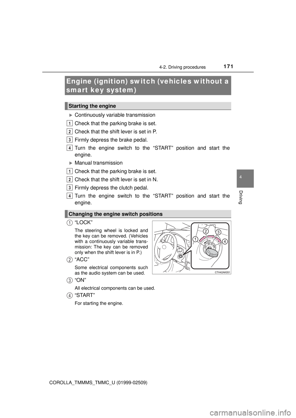 TOYOTA COROLLA 2018 Owners Manual (in English) 171
4
Driving
COROLLA_TMMMS_TMMC_U (01999-02509)
4-2. Driving procedures
Continuously variable transmission
Check that the parking brake is set.
Check that the shift lever is set in P.
Firmly depre TOYOTA COROLLA 2018 Owners Manual (in English) 171
4
Driving
COROLLA_TMMMS_TMMC_U (01999-02509)
4-2. Driving procedures
Continuously variable transmission
Check that the parking brake is set.
Check that the shift lever is set in P.
Firmly depre