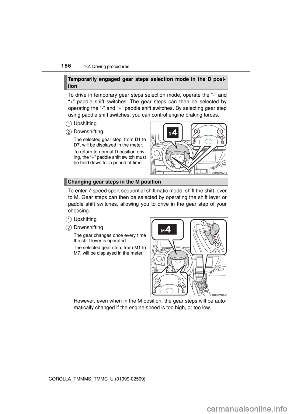 TOYOTA COROLLA 2018  Owners Manual (in English) 1864-2. Driving procedures
COROLLA_TMMMS_TMMC_U (01999-02509)
To drive in temporary gear steps selection mode, operate the “-” and
“+” paddle shift switches. The g ear steps can then be select