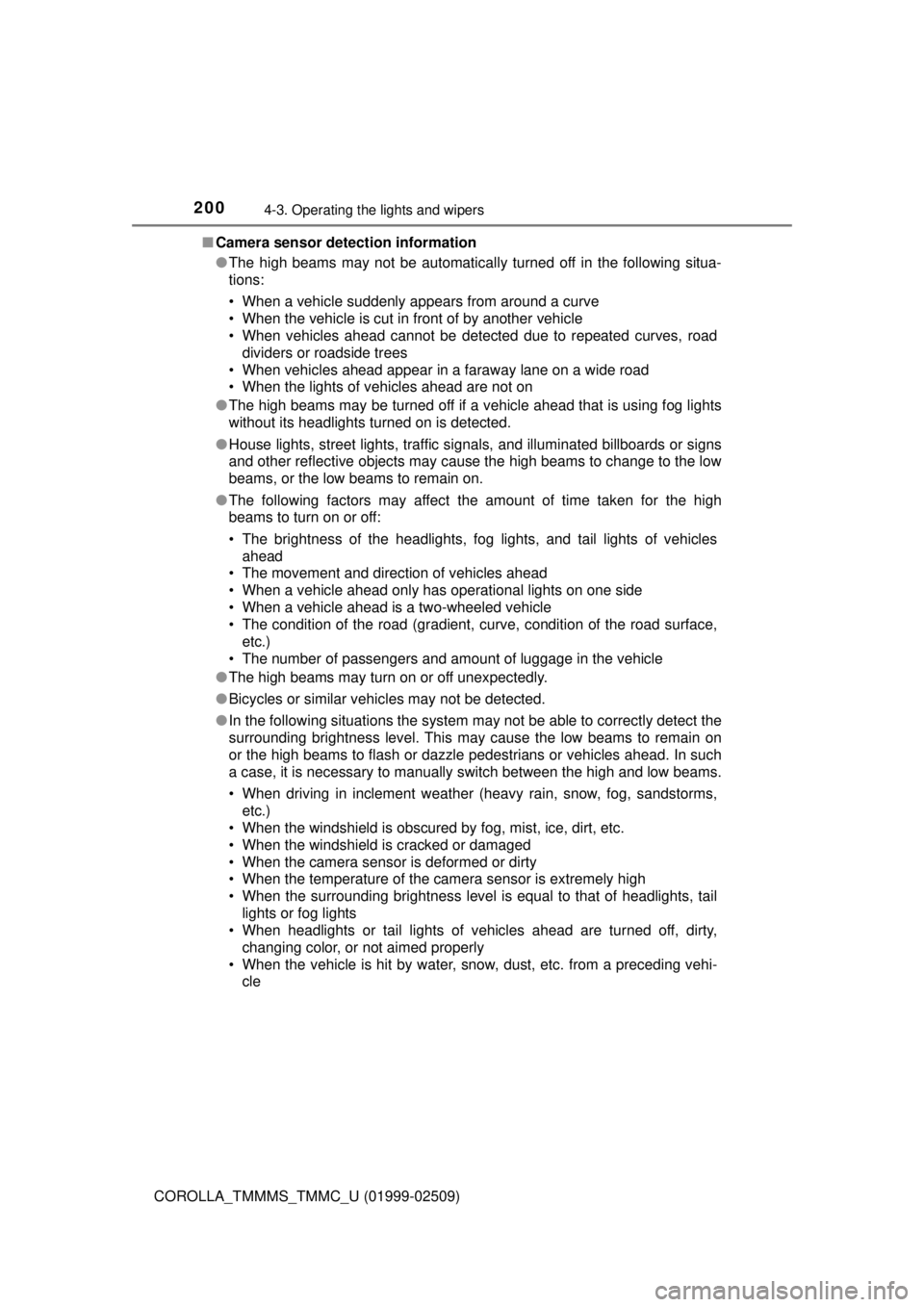 TOYOTA COROLLA 2018 Owners Manual (in English) 2004-3. Operating the lights and wipers
COROLLA_TMMMS_TMMC_U (01999-02509)■
Camera sensor detection information
●The high beams may not be automatically turned off in the following situa-
tions:
TOYOTA COROLLA 2018 Owners Manual (in English) 2004-3. Operating the lights and wipers
COROLLA_TMMMS_TMMC_U (01999-02509)■
Camera sensor detection information
●The high beams may not be automatically turned off in the following situa-
tions: