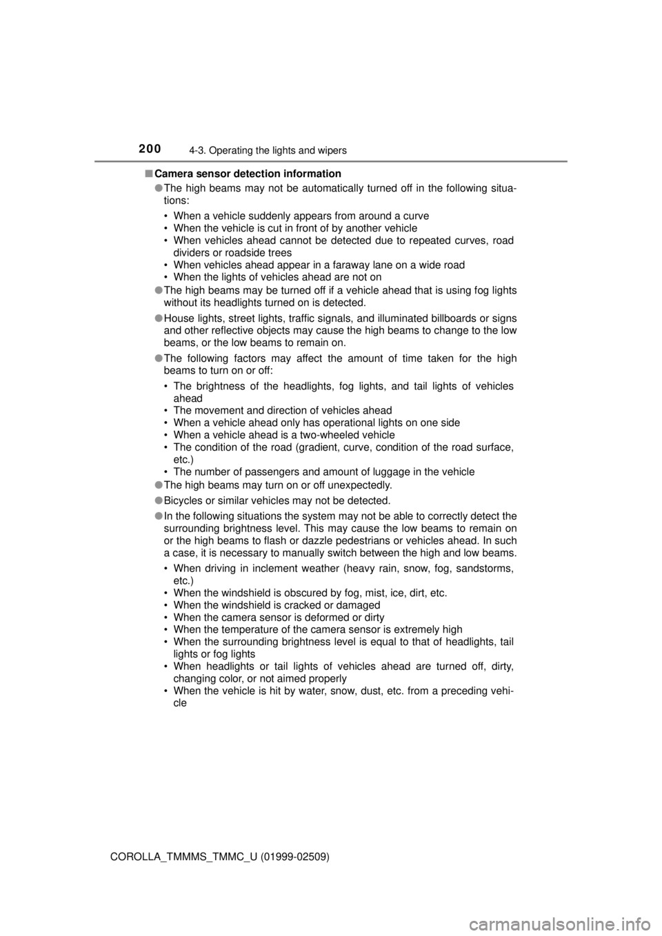 TOYOTA COROLLA 2018  Owners Manual (in English) 2004-3. Operating the lights and wipers
COROLLA_TMMMS_TMMC_U (01999-02509)■
Camera sensor detection information
●The high beams may not be automatically turned off in the following situa-
tions:
�