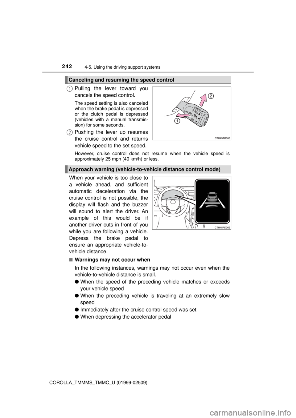 TOYOTA COROLLA 2018 Owners Manual (in English) 2424-5. Using the driving support systems
COROLLA_TMMMS_TMMC_U (01999-02509)
Pulling the lever toward you
cancels the speed control.
The speed setting is also canceled
when the brake pedal is depresse TOYOTA COROLLA 2018 Owners Manual (in English) 2424-5. Using the driving support systems
COROLLA_TMMMS_TMMC_U (01999-02509)
Pulling the lever toward you
cancels the speed control.
The speed setting is also canceled
when the brake pedal is depresse